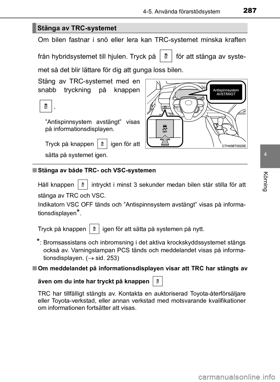 TOYOTA CAMRY 2019  Bruksanvisningar (in Swedish) 2874-5. Använda förarstödsystem
CAMRY_HV_OM33E11SE
4
Körning
Om bilen fastnar i snö eller lera  kan TRC-systemet minska kraften
från hybridsystemet till hjulen. Tr yck på   för att stänga av  TOYOTA CAMRY 2019  Bruksanvisningar (in Swedish) 2874-5. Använda förarstödsystem
CAMRY_HV_OM33E11SE
4
Körning
Om bilen fastnar i snö eller lera  kan TRC-systemet minska kraften
från hybridsystemet till hjulen. Tr yck på   för att stänga av