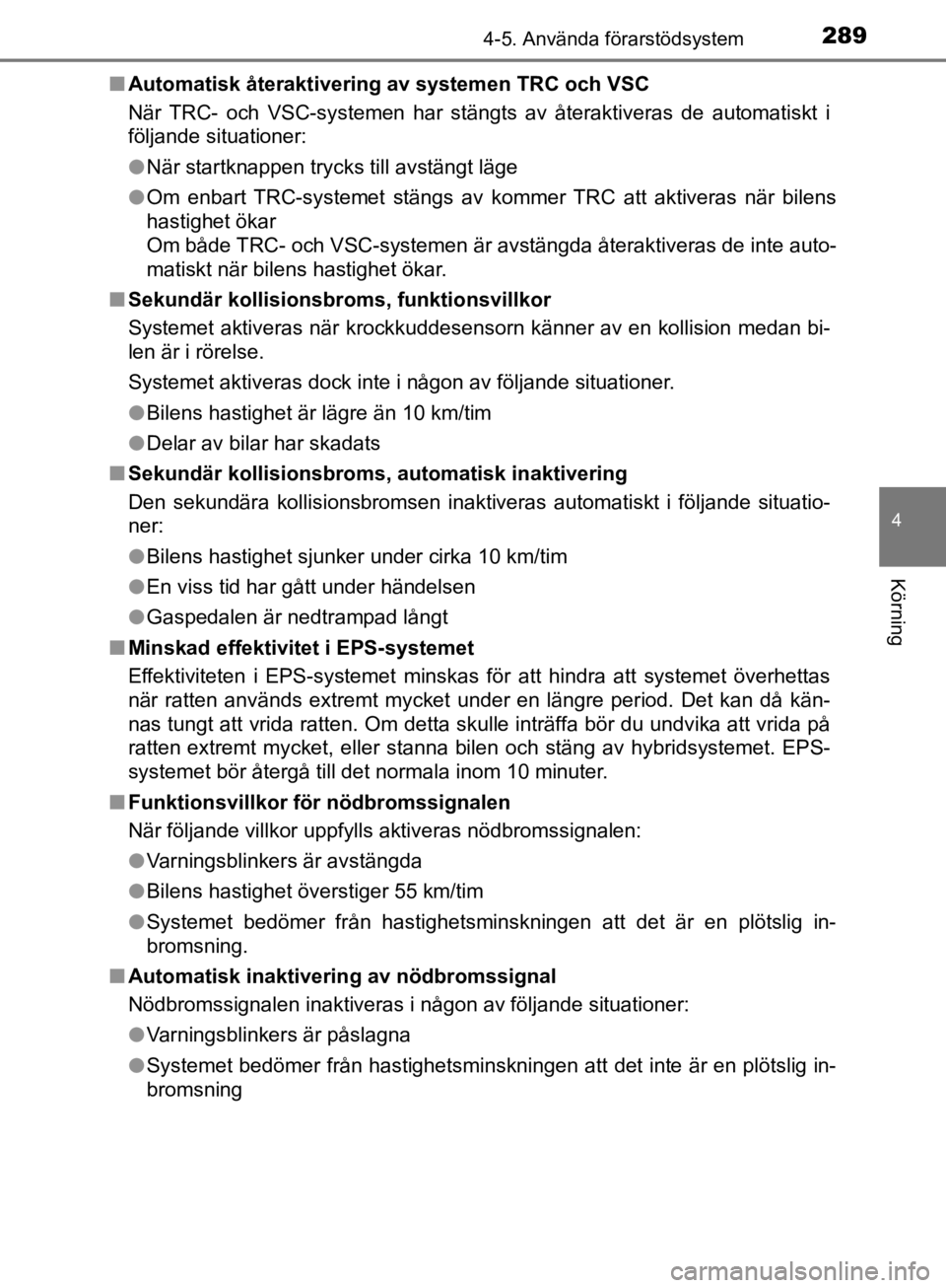 TOYOTA CAMRY 2019  Bruksanvisningar (in Swedish) 2894-5. Använda förarstödsystem
CAMRY_HV_OM33E11SE
4
Körning
nAutomatisk återaktivering  av systemen TRC och VSC
När TRC- och VSC-systemen har stängts av återaktiveras de automatiskt i
följan TOYOTA CAMRY 2019  Bruksanvisningar (in Swedish) 2894-5. Använda förarstödsystem
CAMRY_HV_OM33E11SE
4
Körning
nAutomatisk återaktivering  av systemen TRC och VSC
När TRC- och VSC-systemen har stängts av återaktiveras de automatiskt i
följan