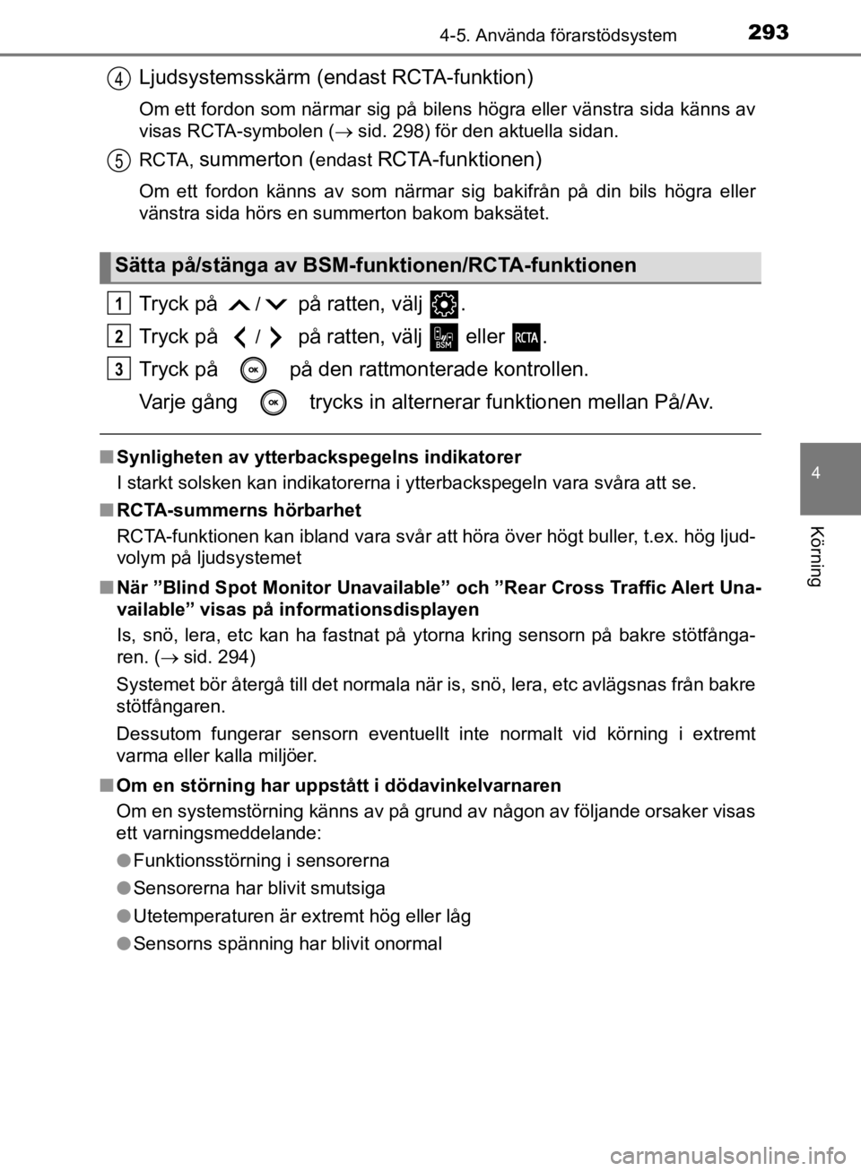 TOYOTA CAMRY 2019  Bruksanvisningar (in Swedish) 2934-5. Använda förarstödsystem
CAMRY_HV_OM33E11SE
4
Körning
Ljudsystemsskärm ( endast RCTA-funktion)
Om ett fordon som närmar sig på bilens högra eller vänstra s\
ida känns av
visas RCTA-sy