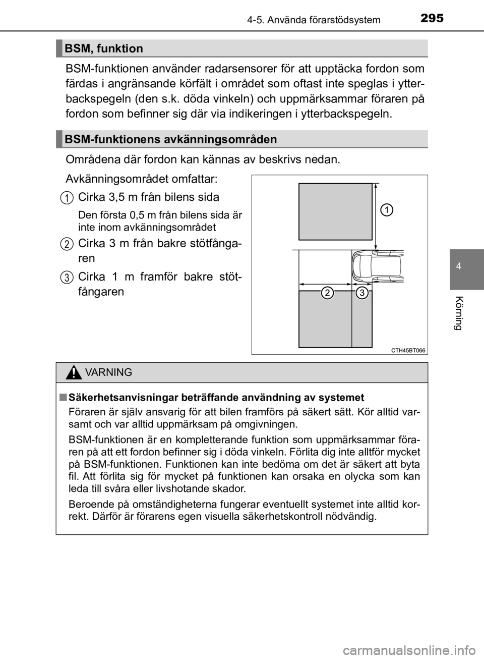 TOYOTA CAMRY 2019  Bruksanvisningar (in Swedish) 2954-5. Använda förarstödsystem
CAMRY_HV_OM33E11SE
4
Körning
BSM-funktionen använder radarsensorer för att upptäcka fordon som
färdas i angränsande körfält i området som oftast inte spegla