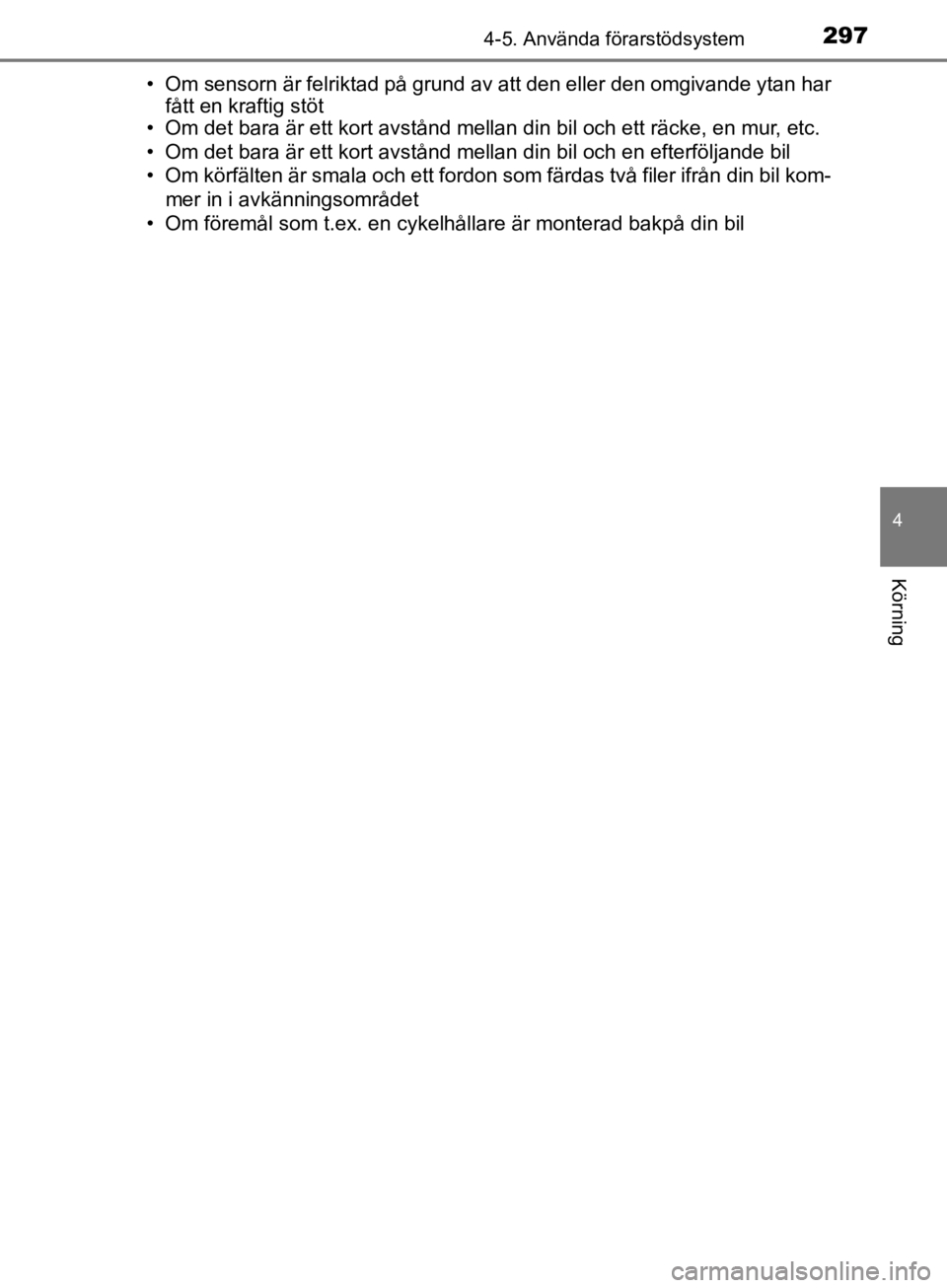 TOYOTA CAMRY 2019  Bruksanvisningar (in Swedish) 2974-5. Använda förarstödsystem
CAMRY_HV_OM33E11SE
4
Körning
• Om sensorn är felriktad på grund av att den eller den omgivande ytan har
fått en kraftig stöt
• Om det bara är ett kort avst