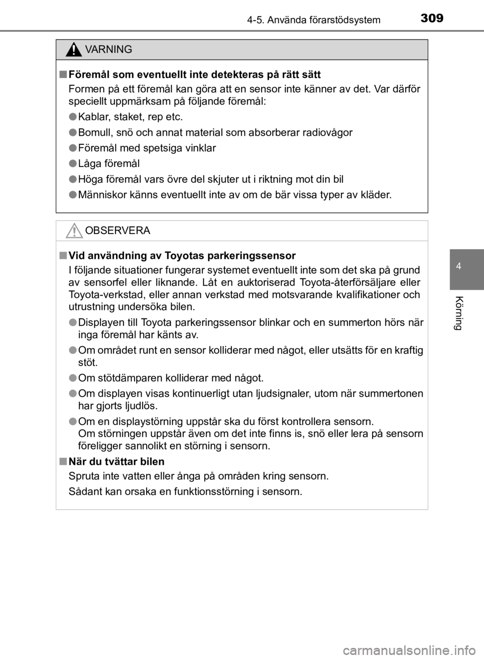 TOYOTA CAMRY 2019  Bruksanvisningar (in Swedish) 3094-5. Använda förarstödsystem
CAMRY_HV_OM33E11SE
4
Körning
VA R N I N G
nFöremål som eventuellt inte  detekteras på rätt sätt
Formen på ett föremål kan göra att en sensor inte känner a TOYOTA CAMRY 2019  Bruksanvisningar (in Swedish) 3094-5. Använda förarstödsystem
CAMRY_HV_OM33E11SE
4
Körning
VA R N I N G
nFöremål som eventuellt inte  detekteras på rätt sätt
Formen på ett föremål kan göra att en sensor inte känner a