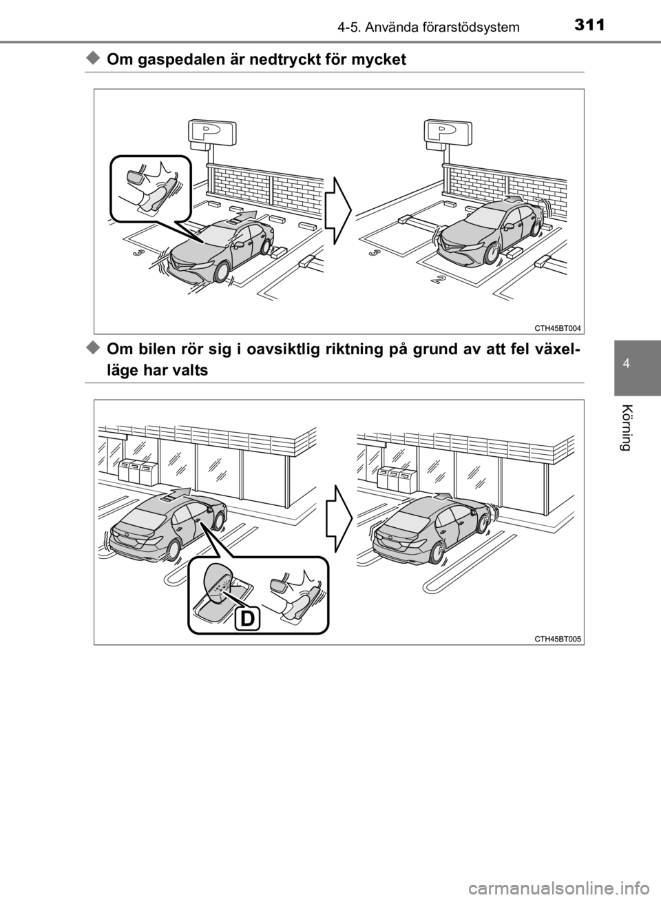 TOYOTA CAMRY 2019  Bruksanvisningar (in Swedish) 3114-5. Använda förarstödsystem
CAMRY_HV_OM33E11SE
4
Körning
uOm gaspedalen är nedtryckt för mycket
uOm bilen rör sig i oavsiktlig ri ktning på grund av att fel växel-
läge har valts
CAMRY_H TOYOTA CAMRY 2019  Bruksanvisningar (in Swedish) 3114-5. Använda förarstödsystem
CAMRY_HV_OM33E11SE
4
Körning
uOm gaspedalen är nedtryckt för mycket
uOm bilen rör sig i oavsiktlig ri ktning på grund av att fel växel-
läge har valts
CAMRY_H