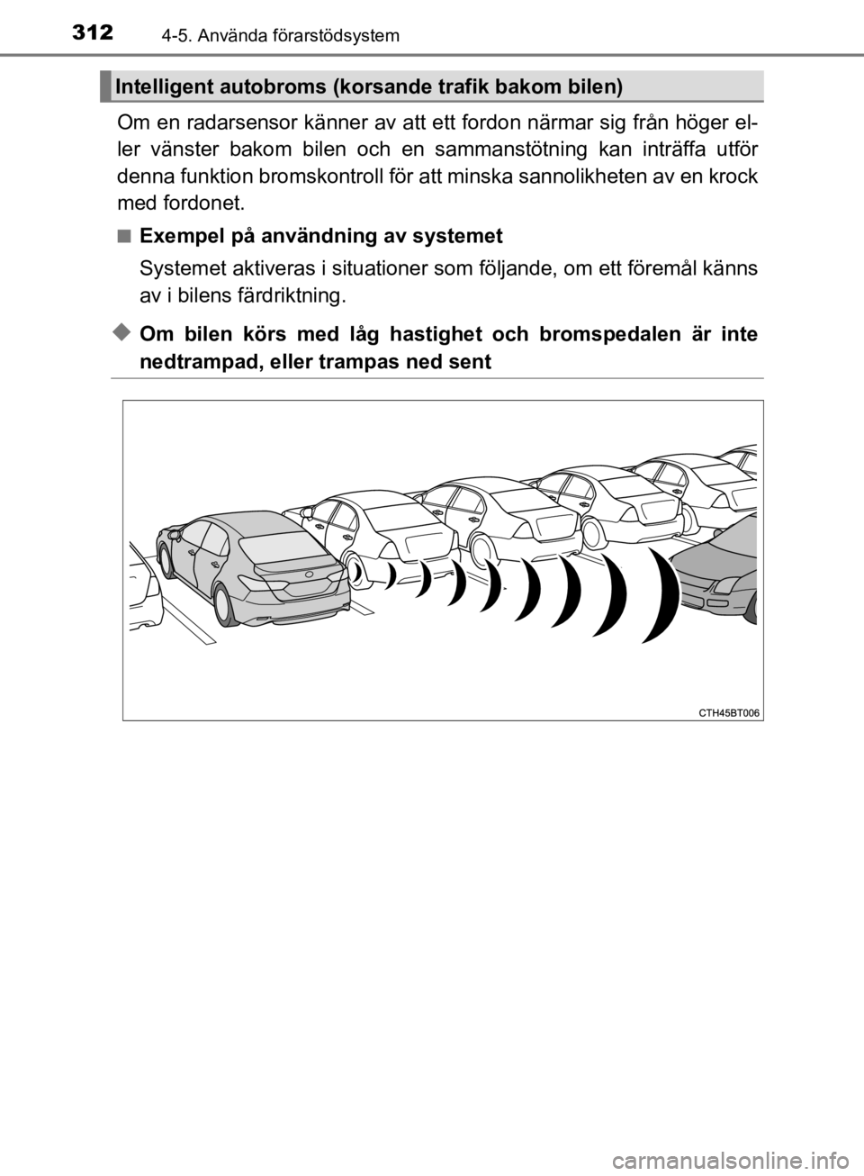 TOYOTA CAMRY 2019  Bruksanvisningar (in Swedish) 3124-5. Använda förarstödsystem
CAMRY_HV_OM33E11SE
Om en radarsensor känner av att ett fordon närmar sig från höger el-
ler vänster bakom bilen och en sammanstötning kan inträffa utför
denn TOYOTA CAMRY 2019  Bruksanvisningar (in Swedish) 3124-5. Använda förarstödsystem
CAMRY_HV_OM33E11SE
Om en radarsensor känner av att ett fordon närmar sig från höger el-
ler vänster bakom bilen och en sammanstötning kan inträffa utför
denn