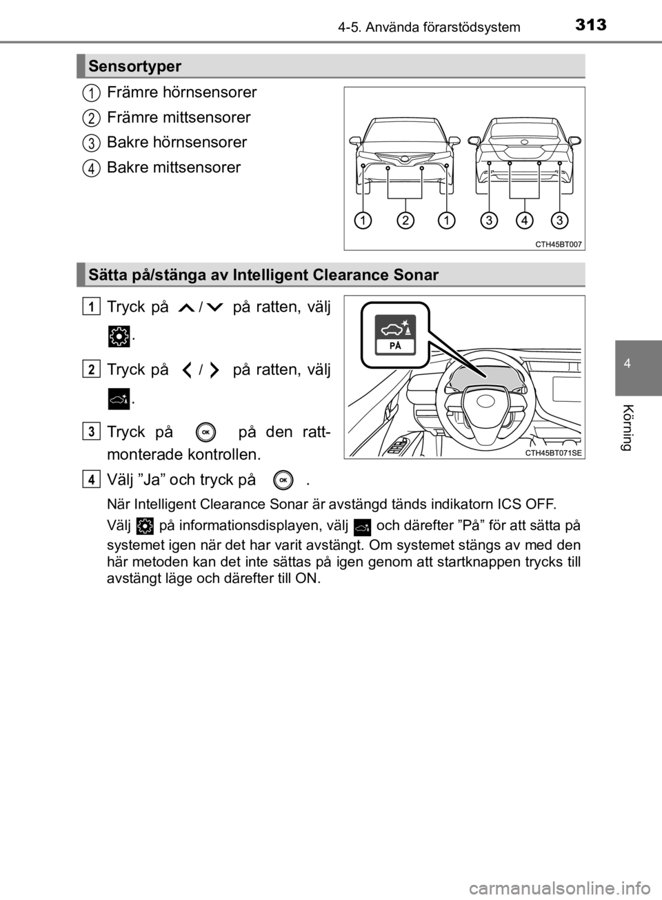 TOYOTA CAMRY 2019  Bruksanvisningar (in Swedish) 3134-5. Använda förarstödsystem
CAMRY_HV_OM33E11SE
4
Körning
Främre hörnsensorer
Främre mittsensorer
Bakre hörnsensorer
Bakre mittsensorer
Tryck på 
/ på ratten, välj
.
Tryck på 
/ på rat TOYOTA CAMRY 2019  Bruksanvisningar (in Swedish) 3134-5. Använda förarstödsystem
CAMRY_HV_OM33E11SE
4
Körning
Främre hörnsensorer
Främre mittsensorer
Bakre hörnsensorer
Bakre mittsensorer
Tryck på 
/ på ratten, välj
.
Tryck på 
/ på rat