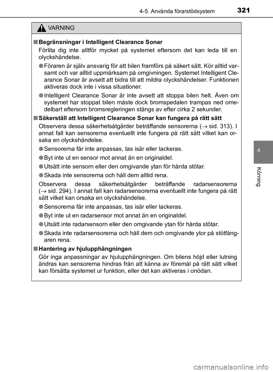 TOYOTA CAMRY 2019  Bruksanvisningar (in Swedish) 3214-5. Använda förarstödsystem
CAMRY_HV_OM33E11SE
4
Körning
VA R N I N G
nBegränsningar i Intelligent Clearance Sonar
Förlita dig inte alltför mycket på systemet eftersom det kan leda till en TOYOTA CAMRY 2019  Bruksanvisningar (in Swedish) 3214-5. Använda förarstödsystem
CAMRY_HV_OM33E11SE
4
Körning
VA R N I N G
nBegränsningar i Intelligent Clearance Sonar
Förlita dig inte alltför mycket på systemet eftersom det kan leda till en