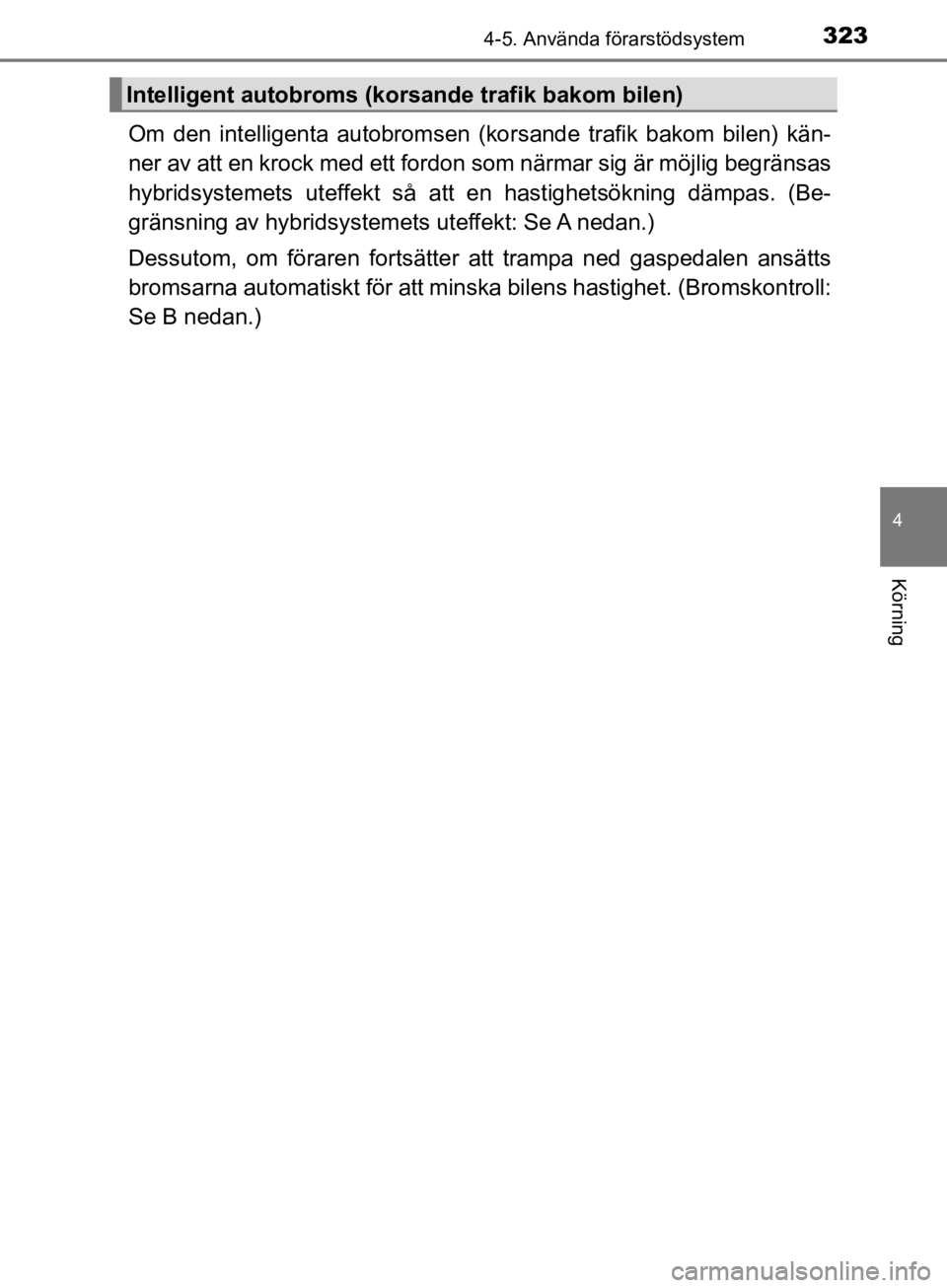 TOYOTA CAMRY 2019  Bruksanvisningar (in Swedish) 3234-5. Använda förarstödsystem
CAMRY_HV_OM33E11SE
4
Körning
Om den intelligenta autobromsen (kor sande trafik bakom bilen) kän-
ner av att en krock med  ett fordon som närmar sig är möjlig be TOYOTA CAMRY 2019  Bruksanvisningar (in Swedish) 3234-5. Använda förarstödsystem
CAMRY_HV_OM33E11SE
4
Körning
Om den intelligenta autobromsen (kor sande trafik bakom bilen) kän-
ner av att en krock med  ett fordon som närmar sig är möjlig be