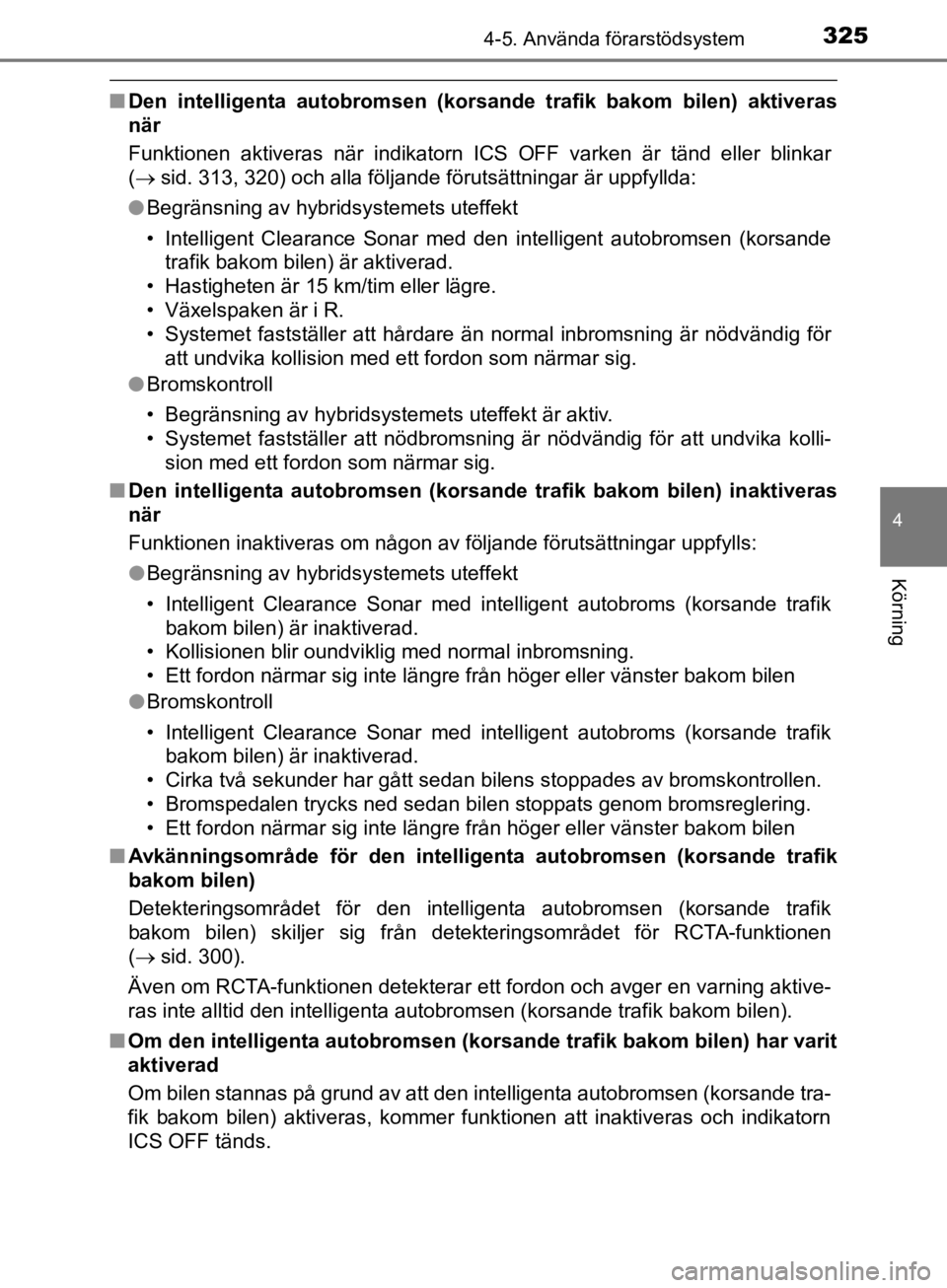 TOYOTA CAMRY 2019  Bruksanvisningar (in Swedish) 3254-5. Använda förarstödsystem
CAMRY_HV_OM33E11SE
4
Körning
nDen intelligenta autobromsen (korsan de trafik bakom bilen) aktiveras
när
Funktionen aktiveras när indikatorn ICS OFF varken är tä TOYOTA CAMRY 2019  Bruksanvisningar (in Swedish) 3254-5. Använda förarstödsystem
CAMRY_HV_OM33E11SE
4
Körning
nDen intelligenta autobromsen (korsan de trafik bakom bilen) aktiveras
när
Funktionen aktiveras när indikatorn ICS OFF varken är tä