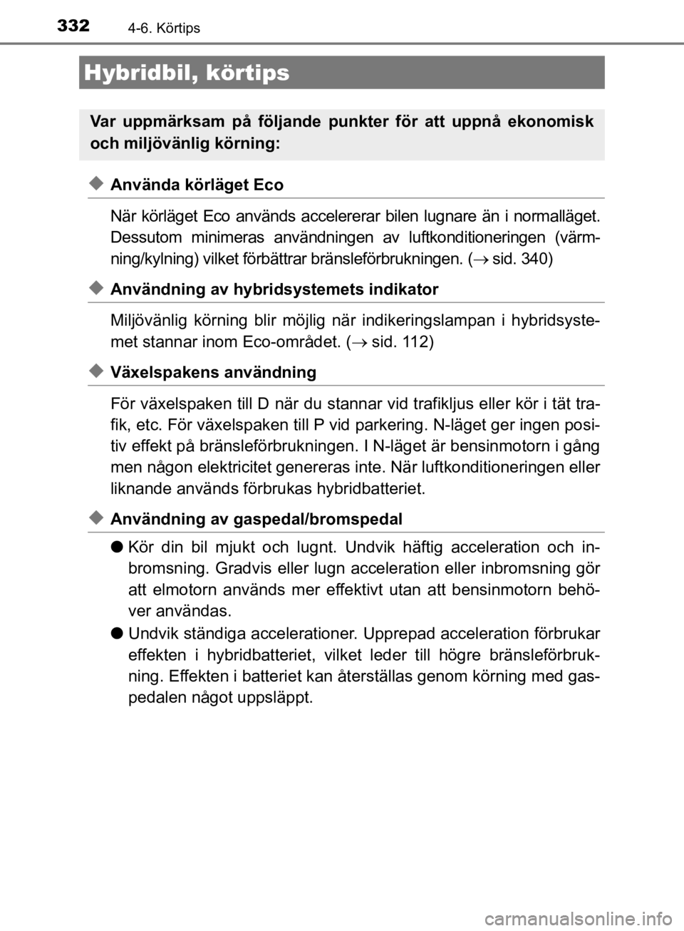 TOYOTA CAMRY 2019  Bruksanvisningar (in Swedish) 332
CAMRY_HV_OM33E11SE
4-6. Körtips
uAnvända körläget Eco
När körläget Eco används accelererar bilen lugnare än i normalläget.
Dessutom minimeras användningen av luftkonditioneringen (värm TOYOTA CAMRY 2019  Bruksanvisningar (in Swedish) 332
CAMRY_HV_OM33E11SE
4-6. Körtips
uAnvända körläget Eco
När körläget Eco används accelererar bilen lugnare än i normalläget.
Dessutom minimeras användningen av luftkonditioneringen (värm