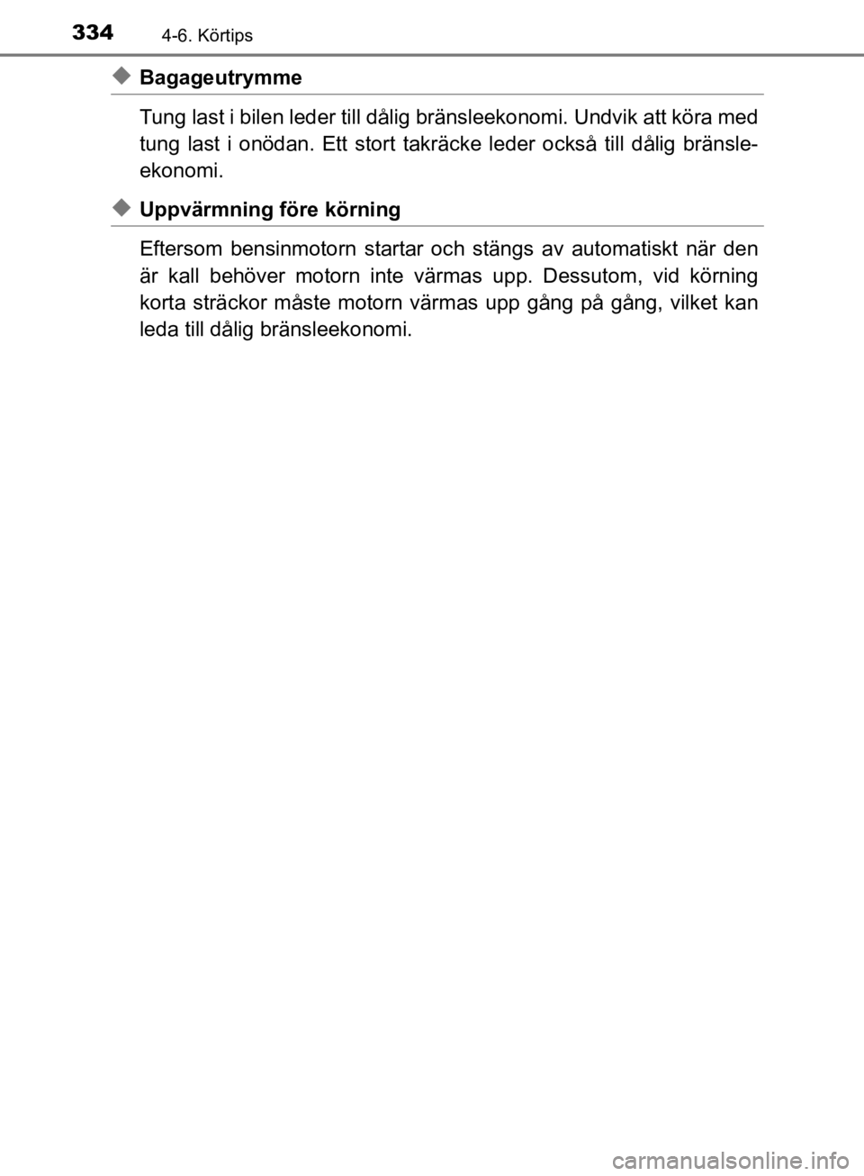 TOYOTA CAMRY 2019  Bruksanvisningar (in Swedish) 3344-6. Körtips
CAMRY_HV_OM33E11SE
uBagageutrymme
Tung last i bilen leder till dålig bränsleekonomi. Undvik att köra med
tung last i onödan. Ett stort takräc ke leder också till dålig bränsle TOYOTA CAMRY 2019  Bruksanvisningar (in Swedish) 3344-6. Körtips
CAMRY_HV_OM33E11SE
uBagageutrymme
Tung last i bilen leder till dålig bränsleekonomi. Undvik att köra med
tung last i onödan. Ett stort takräc ke leder också till dålig bränsle