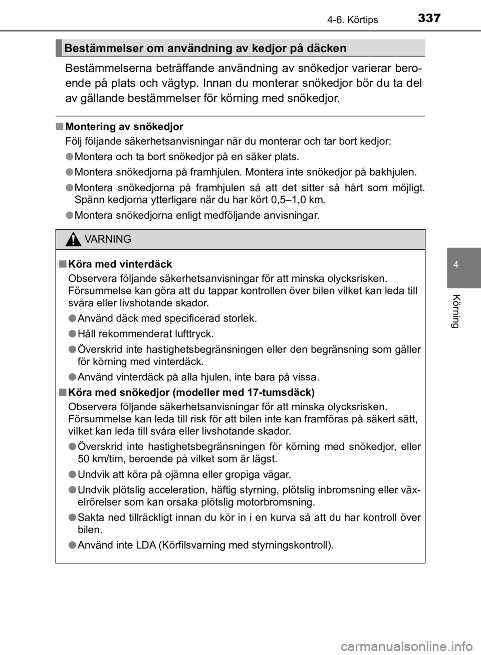 TOYOTA CAMRY 2019  Bruksanvisningar (in Swedish) 3374-6. Körtips
CAMRY_HV_OM33E11SE
4
Körning
Bestämmelserna beträffande användning av snökedjor varierar bero-
ende på plats och vägtyp. Innan du monterar snökedjor bör du ta del
av gälland TOYOTA CAMRY 2019  Bruksanvisningar (in Swedish) 3374-6. Körtips
CAMRY_HV_OM33E11SE
4
Körning
Bestämmelserna beträffande användning av snökedjor varierar bero-
ende på plats och vägtyp. Innan du monterar snökedjor bör du ta del
av gälland