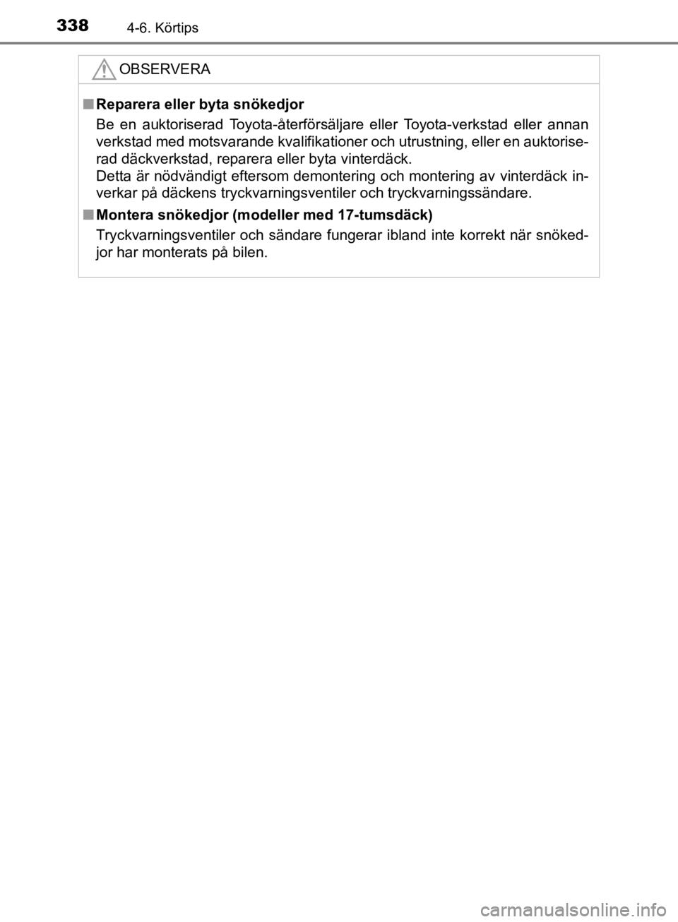 TOYOTA CAMRY 2019  Bruksanvisningar (in Swedish) 3384-6. Körtips
CAMRY_HV_OM33E11SE
OBSERVERA
nReparera eller byta snökedjor
Be en auktoriserad Toyota-återförsäljare eller Toyota-verkstad eller annan
verkstad med motsvarande kvalifikationer och TOYOTA CAMRY 2019  Bruksanvisningar (in Swedish) 3384-6. Körtips
CAMRY_HV_OM33E11SE
OBSERVERA
nReparera eller byta snökedjor
Be en auktoriserad Toyota-återförsäljare eller Toyota-verkstad eller annan
verkstad med motsvarande kvalifikationer och