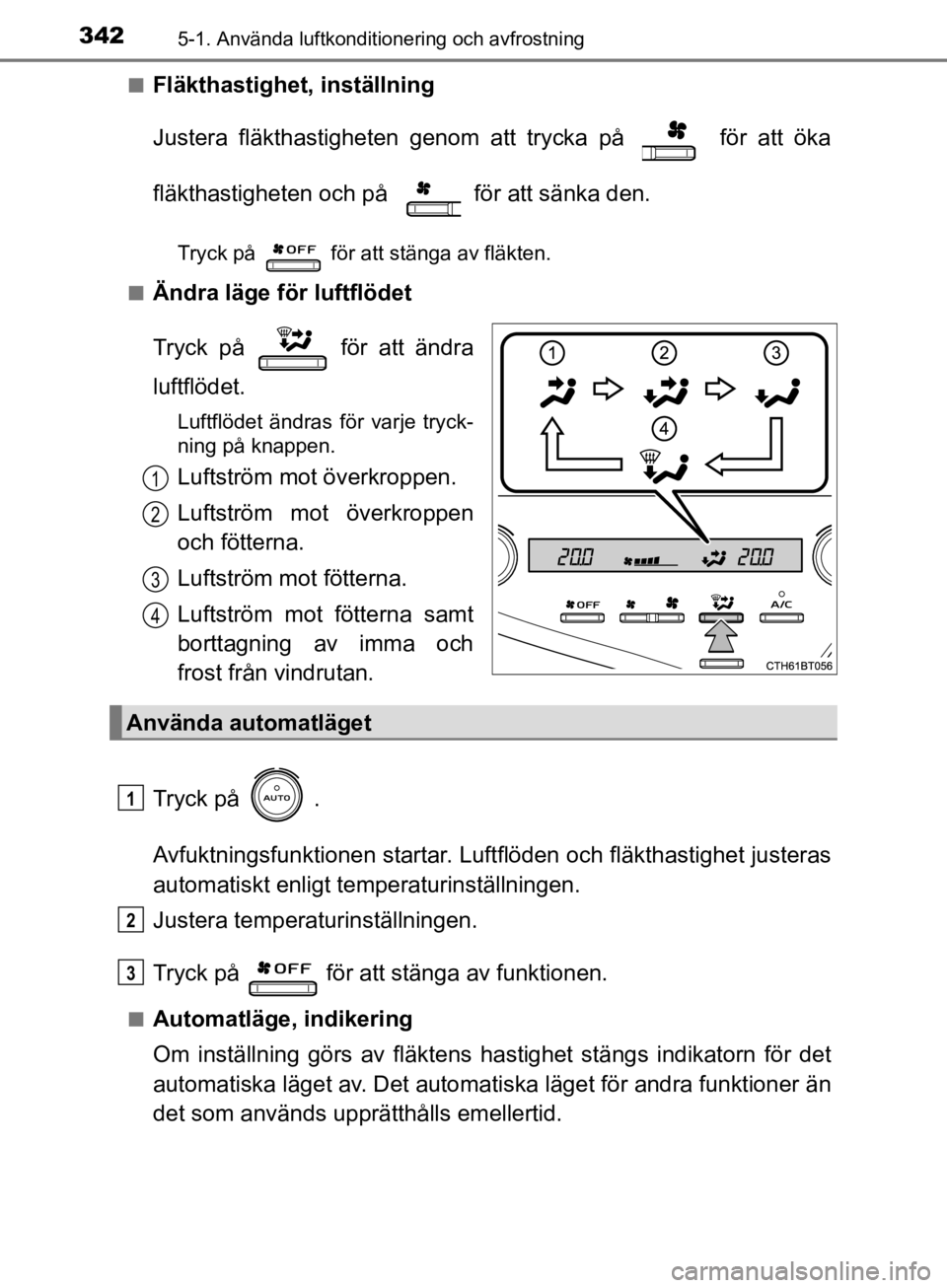 TOYOTA CAMRY 2019  Bruksanvisningar (in Swedish) 3425-1. Använda luftkonditionering och avfrostning
CAMRY_HV_OM33E11SEn
Fläkthastighet, inställning
Justera fläkthastigheten genom att trycka på   för att öka
fläkthastigheten och på   för at TOYOTA CAMRY 2019  Bruksanvisningar (in Swedish) 3425-1. Använda luftkonditionering och avfrostning
CAMRY_HV_OM33E11SEn
Fläkthastighet, inställning
Justera fläkthastigheten genom att trycka på   för att öka
fläkthastigheten och på   för at