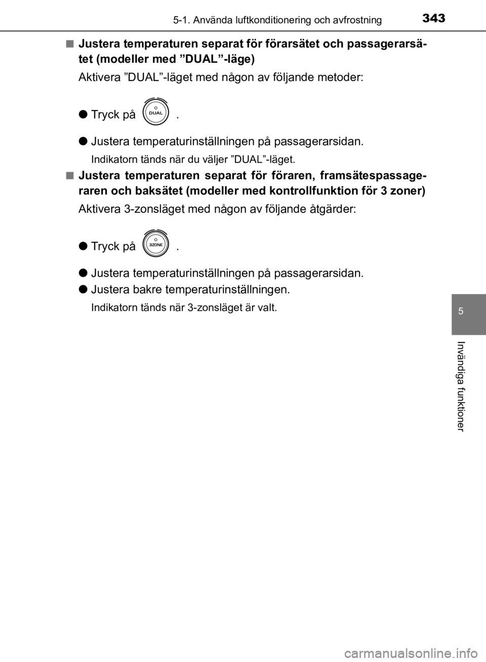TOYOTA CAMRY 2019  Bruksanvisningar (in Swedish) 3435-1. Använda luftkonditionering och avfrostning
CAMRY_HV_OM33E11SE
5
Invändiga funktioner
nJustera temperaturen separat för förarsätet och passagerarsä-
tet (modeller med ”DUAL”-läge)
Ak TOYOTA CAMRY 2019  Bruksanvisningar (in Swedish) 3435-1. Använda luftkonditionering och avfrostning
CAMRY_HV_OM33E11SE
5
Invändiga funktioner
nJustera temperaturen separat för förarsätet och passagerarsä-
tet (modeller med ”DUAL”-läge)
Ak