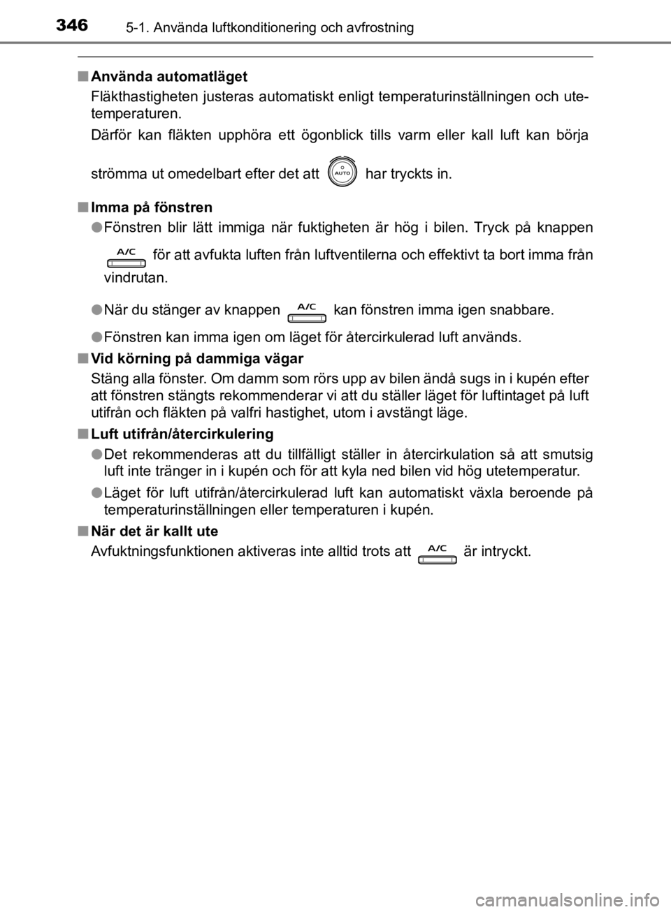 TOYOTA CAMRY 2019  Bruksanvisningar (in Swedish) 3465-1. Använda luftkonditionering och avfrostning
CAMRY_HV_OM33E11SE
nAnvända automatläget
Fläkthastigheten justeras automatiskt enligt temperaturinställningen och ute-
temperaturen.
Därför ka TOYOTA CAMRY 2019  Bruksanvisningar (in Swedish) 3465-1. Använda luftkonditionering och avfrostning
CAMRY_HV_OM33E11SE
nAnvända automatläget
Fläkthastigheten justeras automatiskt enligt temperaturinställningen och ute-
temperaturen.
Därför ka