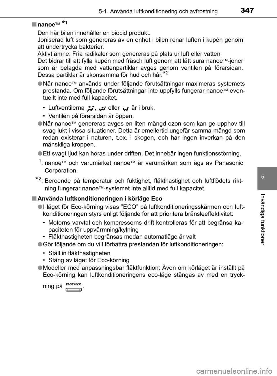 TOYOTA CAMRY 2019  Bruksanvisningar (in Swedish) 3475-1. Använda luftkonditionering och avfrostning
CAMRY_HV_OM33E11SE
5
Invändiga funktioner
nnanoe  *1
Den här bilen innehåller en biocid produkt. 
Joniserad luft som genereras av en enhet i b TOYOTA CAMRY 2019  Bruksanvisningar (in Swedish) 3475-1. Använda luftkonditionering och avfrostning
CAMRY_HV_OM33E11SE
5
Invändiga funktioner
nnanoe  *1
Den här bilen innehåller en biocid produkt. 
Joniserad luft som genereras av en enhet i b
