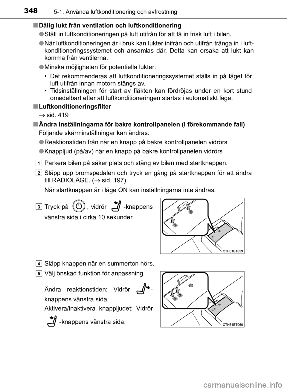 TOYOTA CAMRY 2019  Bruksanvisningar (in Swedish) 3485-1. Använda luftkonditionering och avfrostning
CAMRY_HV_OM33E11SEn
Dålig lukt från ventilation och luftkonditionering
lStäll in luftkonditioneringen på luft utifrån för att få \
in frisk l TOYOTA CAMRY 2019  Bruksanvisningar (in Swedish) 3485-1. Använda luftkonditionering och avfrostning
CAMRY_HV_OM33E11SEn
Dålig lukt från ventilation och luftkonditionering
lStäll in luftkonditioneringen på luft utifrån för att få \
in frisk l