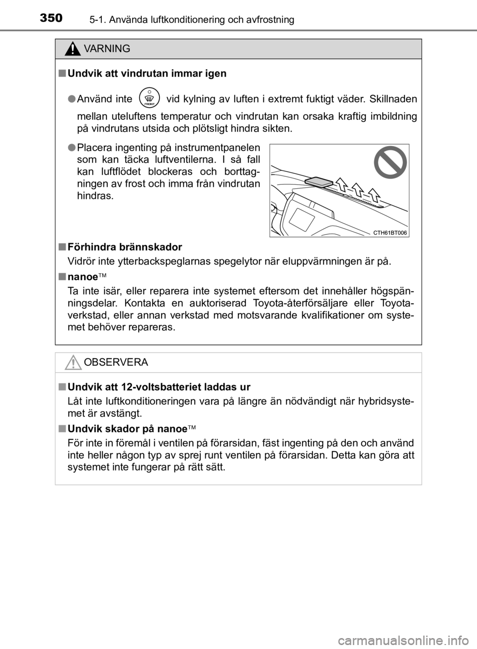TOYOTA CAMRY 2019  Bruksanvisningar (in Swedish) 3505-1. Använda luftkonditionering och avfrostning
CAMRY_HV_OM33E11SE
VA R N I N G
nUndvik att vindrutan immar igen
l Använd inte   vid kylning av luften i extremt fuktigt väder. Skillnaden
mellan  TOYOTA CAMRY 2019  Bruksanvisningar (in Swedish) 3505-1. Använda luftkonditionering och avfrostning
CAMRY_HV_OM33E11SE
VA R N I N G
nUndvik att vindrutan immar igen
l Använd inte   vid kylning av luften i extremt fuktigt väder. Skillnaden
mellan