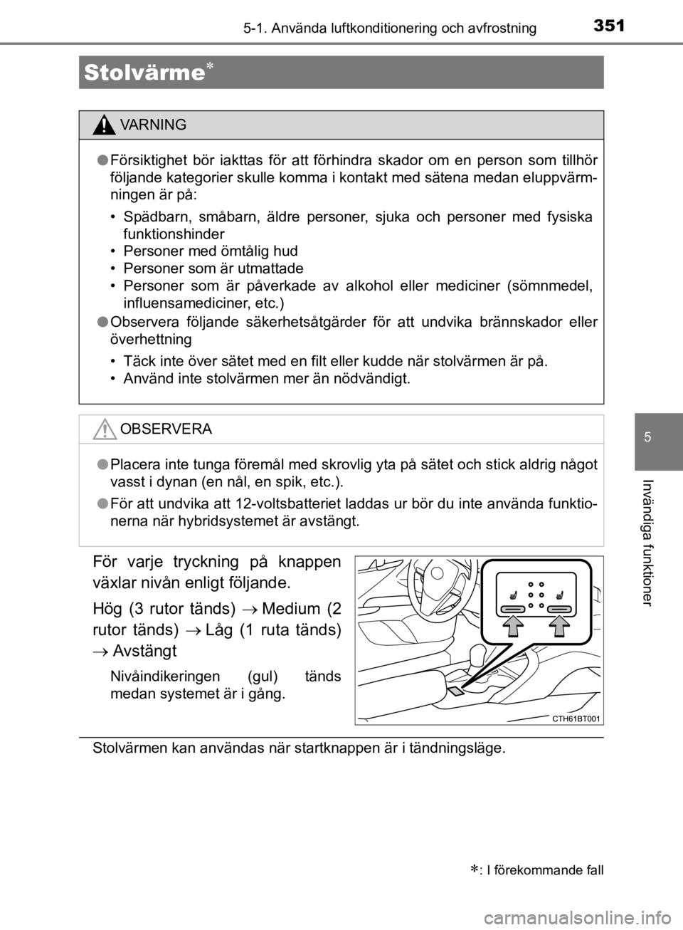 TOYOTA CAMRY 2019  Bruksanvisningar (in Swedish) 3515-1. Använda luftkonditionering och avfrostning
CAMRY_HV_OM33E11SE
5
Invändiga funktioner
För varje tryckning på knappen
växlar nivån enligt följande.
Hög (3 rutor tänds) Medium (2
ruto TOYOTA CAMRY 2019  Bruksanvisningar (in Swedish) 3515-1. Använda luftkonditionering och avfrostning
CAMRY_HV_OM33E11SE
5
Invändiga funktioner
För varje tryckning på knappen
växlar nivån enligt följande.
Hög (3 rutor tänds) Medium (2
ruto