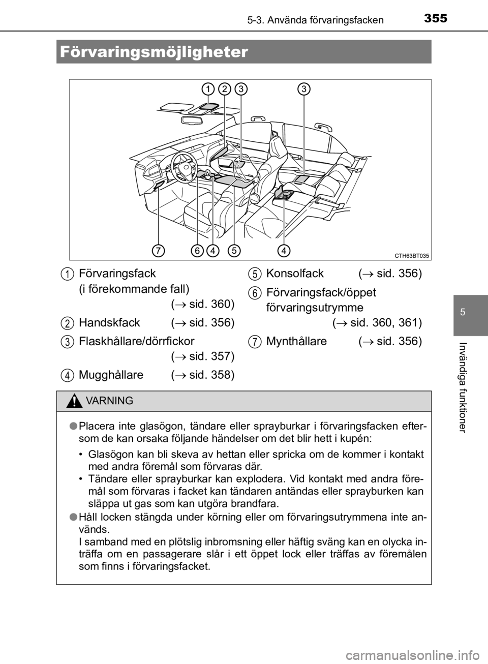 TOYOTA CAMRY 2019  Bruksanvisningar (in Swedish) 355
CAMRY_HV_OM33E11SE
5
Invändiga funktioner
5-3. Använda förvaringsfacken
Förvaringsmöjligheter
Förvaringsfack 
(i förekommande fall)( sid. 360)
Handskfack ( sid. 356)
Flaskhållare/dö TOYOTA CAMRY 2019  Bruksanvisningar (in Swedish) 355
CAMRY_HV_OM33E11SE
5
Invändiga funktioner
5-3. Använda förvaringsfacken
Förvaringsmöjligheter
Förvaringsfack 
(i förekommande fall)( sid. 360)
Handskfack ( sid. 356)
Flaskhållare/dö