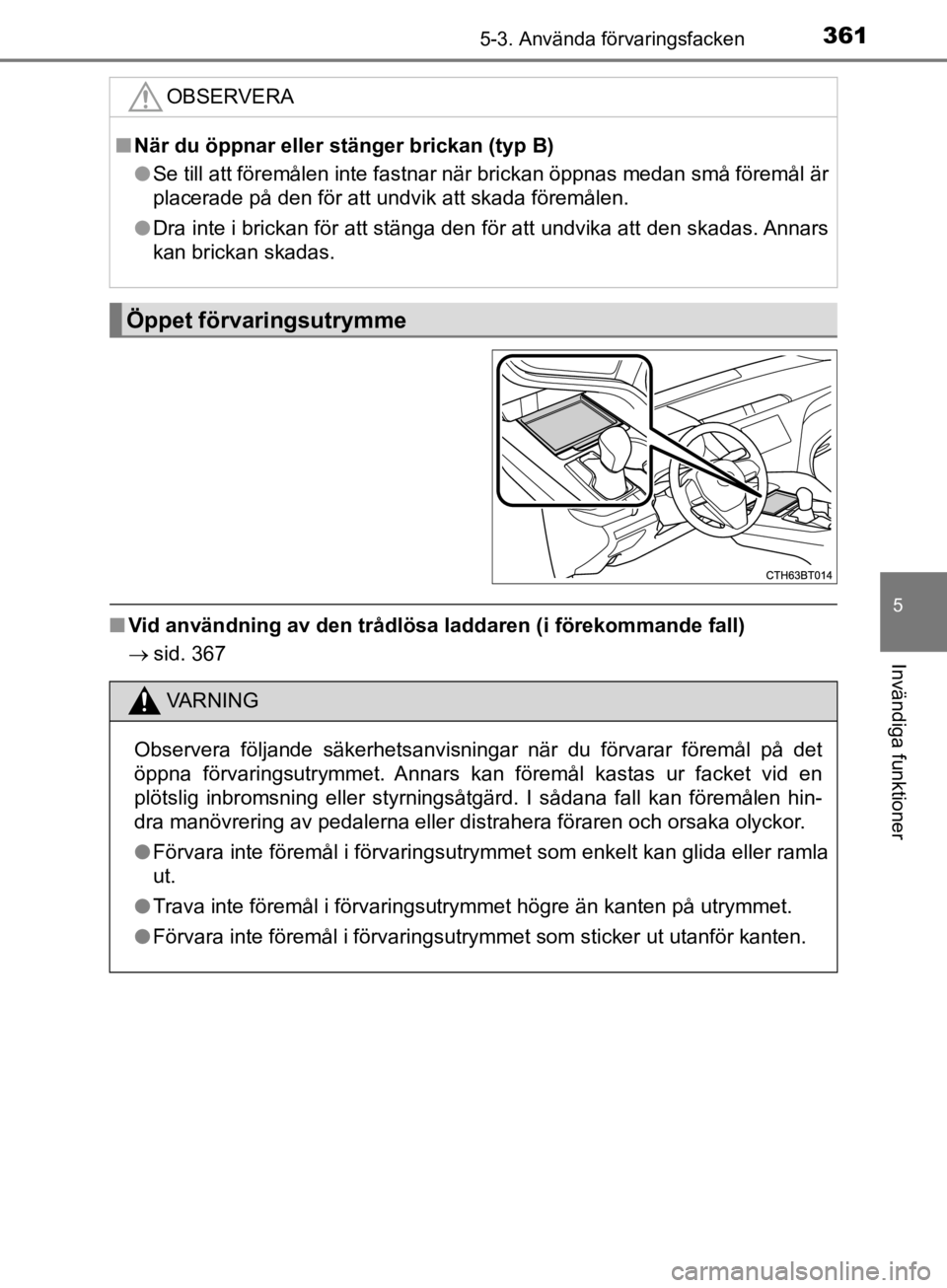 TOYOTA CAMRY 2019  Bruksanvisningar (in Swedish) 3615-3. Använda förvaringsfacken
CAMRY_HV_OM33E11SE
5
Invändiga funktioner
nVid användning av den trådlösa ladd aren (i förekommande fall)
 sid. 367
OBSERVERA
nNär du öppnar eller stänger TOYOTA CAMRY 2019  Bruksanvisningar (in Swedish) 3615-3. Använda förvaringsfacken
CAMRY_HV_OM33E11SE
5
Invändiga funktioner
nVid användning av den trådlösa ladd aren (i förekommande fall)
 sid. 367
OBSERVERA
nNär du öppnar eller stänger