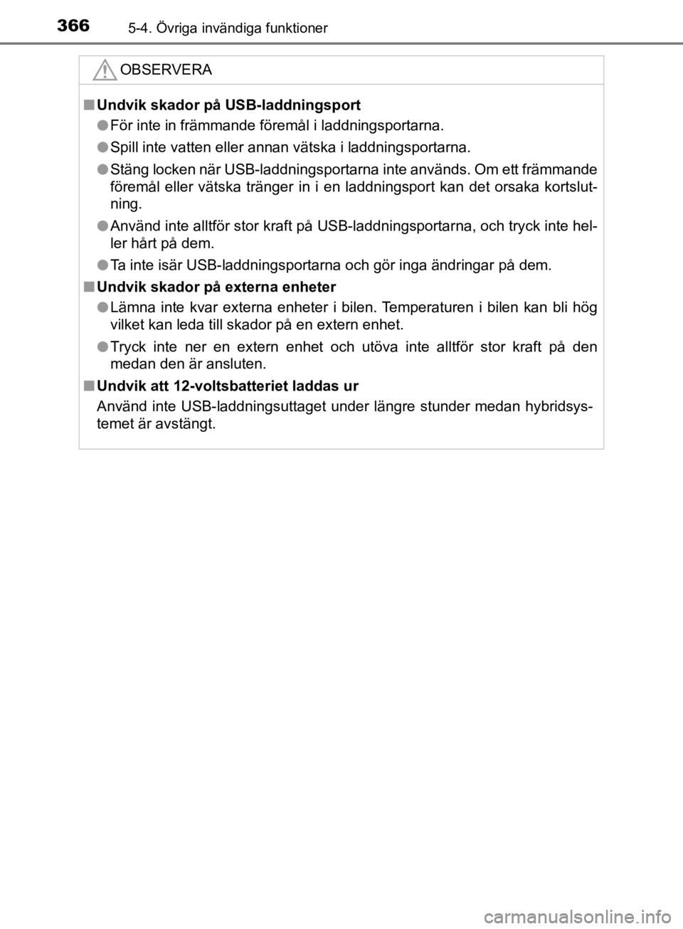 TOYOTA CAMRY 2019  Bruksanvisningar (in Swedish) 3665-4. Övriga invändiga funktioner
CAMRY_HV_OM33E11SE
OBSERVERA
nUndvik skador på USB-laddningsport
l För inte in främmande föremål i laddningsportarna.
l Spill inte vatten eller annan vätska TOYOTA CAMRY 2019  Bruksanvisningar (in Swedish) 3665-4. Övriga invändiga funktioner
CAMRY_HV_OM33E11SE
OBSERVERA
nUndvik skador på USB-laddningsport
l För inte in främmande föremål i laddningsportarna.
l Spill inte vatten eller annan vätska