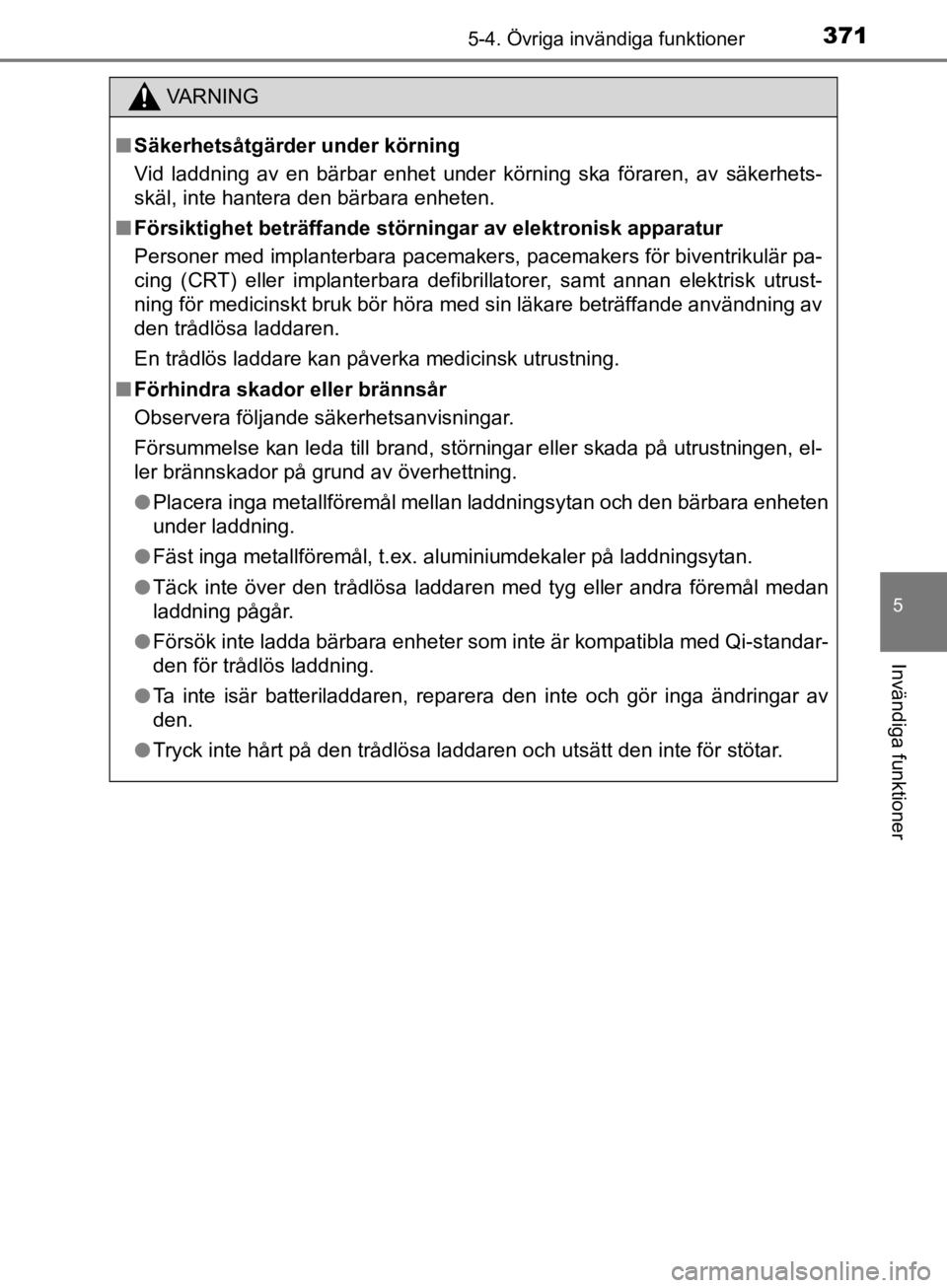 TOYOTA CAMRY 2019  Bruksanvisningar (in Swedish) 3715-4. Övriga invändiga funktioner
CAMRY_HV_OM33E11SE
5
Invändiga funktioner
VA R N I N G
nSäkerhetsåtgärder  under körning
Vid laddning av en bärbar enhet under körning ska föraren, av sä TOYOTA CAMRY 2019  Bruksanvisningar (in Swedish) 3715-4. Övriga invändiga funktioner
CAMRY_HV_OM33E11SE
5
Invändiga funktioner
VA R N I N G
nSäkerhetsåtgärder  under körning
Vid laddning av en bärbar enhet under körning ska föraren, av sä