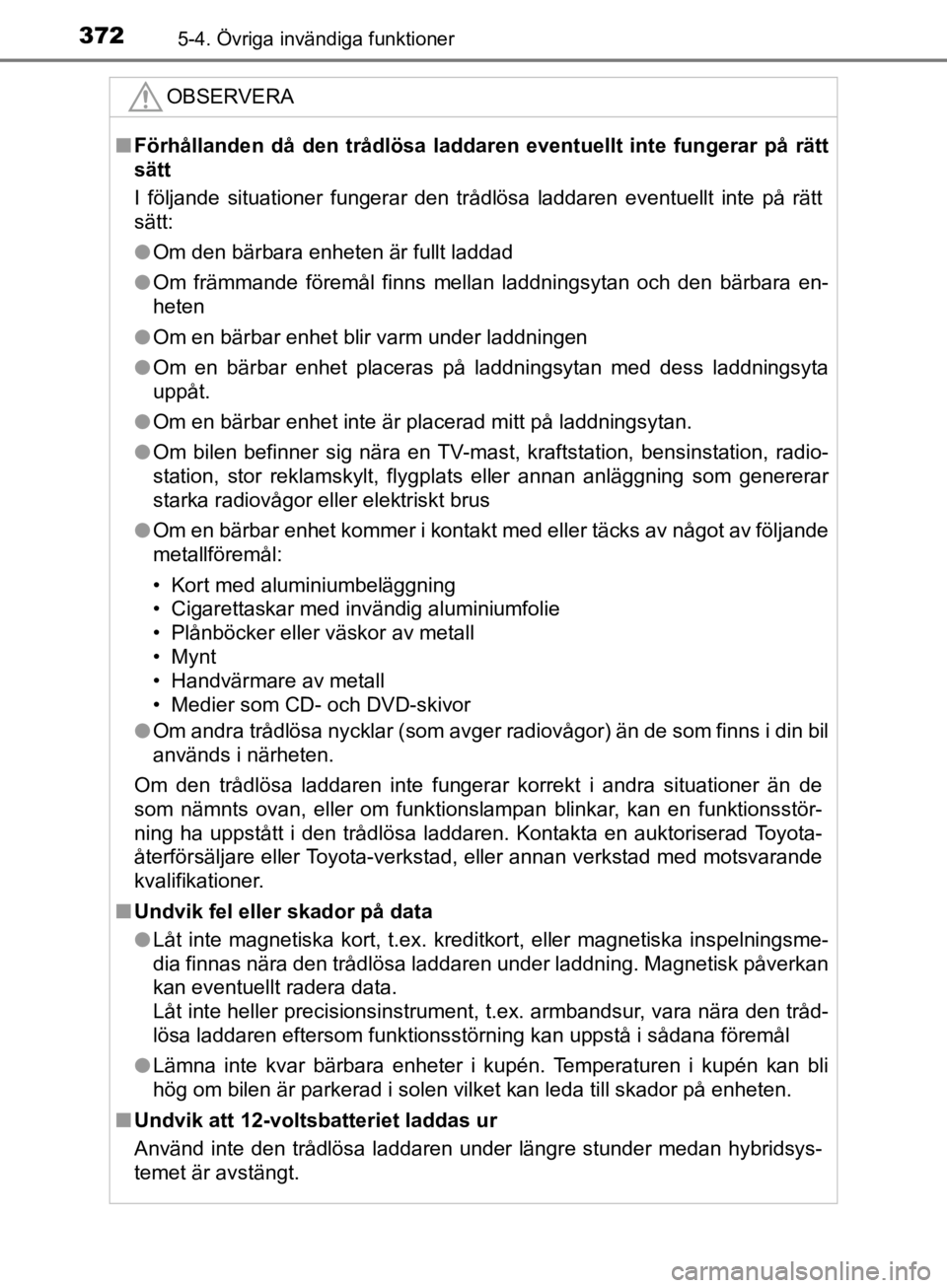 TOYOTA CAMRY 2019  Bruksanvisningar (in Swedish) 3725-4. Övriga invändiga funktioner
CAMRY_HV_OM33E11SE
OBSERVERA
nFörhållanden då den trådlösa laddaren eventuellt inte fungerar på rätt
sätt
I följande situationer fungerar den trådlösa  TOYOTA CAMRY 2019  Bruksanvisningar (in Swedish) 3725-4. Övriga invändiga funktioner
CAMRY_HV_OM33E11SE
OBSERVERA
nFörhållanden då den trådlösa laddaren eventuellt inte fungerar på rätt
sätt
I följande situationer fungerar den trådlösa