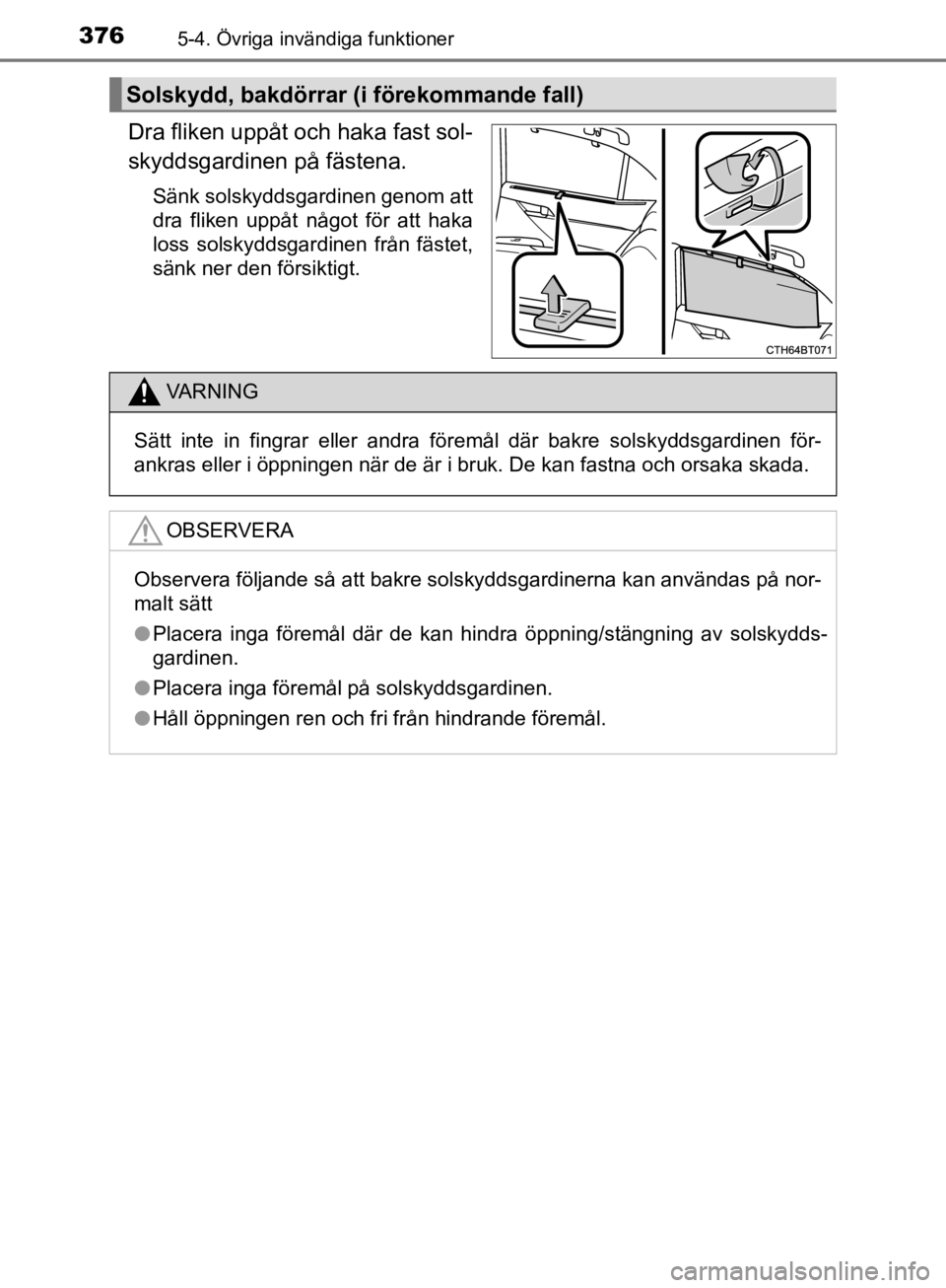 TOYOTA CAMRY 2019  Bruksanvisningar (in Swedish) 3765-4. Övriga invändiga funktioner
CAMRY_HV_OM33E11SE
Dra fliken uppåt och haka fast sol-
skyddsgardinen på fästena.
Sänk solskyddsgardinen genom att
dra fliken uppåt något för att haka
loss TOYOTA CAMRY 2019  Bruksanvisningar (in Swedish) 3765-4. Övriga invändiga funktioner
CAMRY_HV_OM33E11SE
Dra fliken uppåt och haka fast sol-
skyddsgardinen på fästena.
Sänk solskyddsgardinen genom att
dra fliken uppåt något för att haka
loss