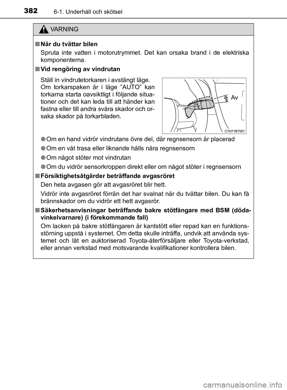 TOYOTA CAMRY 2019  Bruksanvisningar (in Swedish) 3826-1. Underhåll och skötsel
CAMRY_HV_OM33E11SE
VA R N I N G
nNär du tvättar bilen
Spruta inte vatten i motorutrymmet. Det kan orsaka brand i de elektriska
komponenterna.
n Vid rengöring av vind TOYOTA CAMRY 2019  Bruksanvisningar (in Swedish) 3826-1. Underhåll och skötsel
CAMRY_HV_OM33E11SE
VA R N I N G
nNär du tvättar bilen
Spruta inte vatten i motorutrymmet. Det kan orsaka brand i de elektriska
komponenterna.
n Vid rengöring av vind