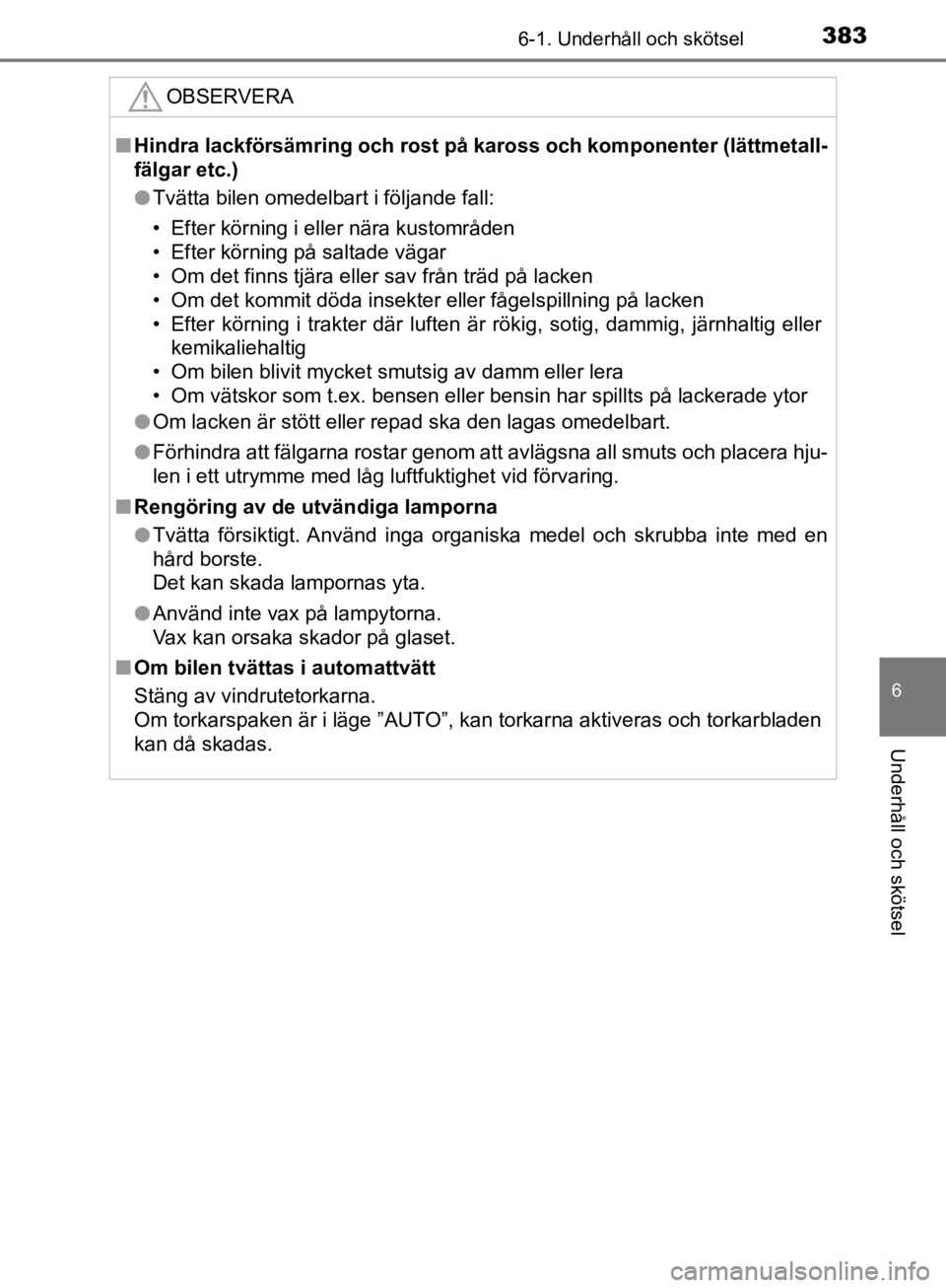 TOYOTA CAMRY 2019  Bruksanvisningar (in Swedish) 3836-1. Underhåll och skötsel
CAMRY_HV_OM33E11SE
6
Underhåll och skötsel
OBSERVERA
nHindra lackförsämring och rost på kaross och komponenter (lättmetall-
fälgar etc.)
l Tvätta bilen omedelba TOYOTA CAMRY 2019  Bruksanvisningar (in Swedish) 3836-1. Underhåll och skötsel
CAMRY_HV_OM33E11SE
6
Underhåll och skötsel
OBSERVERA
nHindra lackförsämring och rost på kaross och komponenter (lättmetall-
fälgar etc.)
l Tvätta bilen omedelba