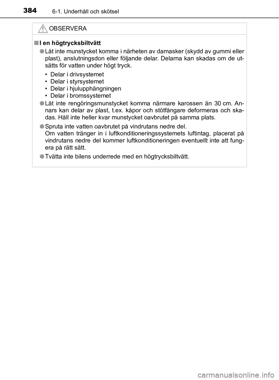 TOYOTA CAMRY 2019  Bruksanvisningar (in Swedish) 3846-1. Underhåll och skötsel
CAMRY_HV_OM33E11SE
OBSERVERA
nI en högtrycksbiltvätt
l Låt inte munstycket komma i närheten av damasker (skydd av gummi eller
plast), anslutningsdon eller följande TOYOTA CAMRY 2019  Bruksanvisningar (in Swedish) 3846-1. Underhåll och skötsel
CAMRY_HV_OM33E11SE
OBSERVERA
nI en högtrycksbiltvätt
l Låt inte munstycket komma i närheten av damasker (skydd av gummi eller
plast), anslutningsdon eller följande