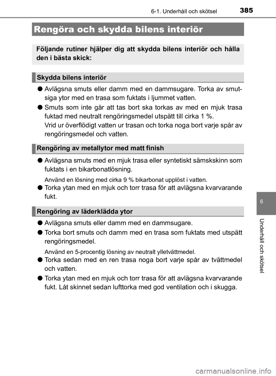 TOYOTA CAMRY 2019  Bruksanvisningar (in Swedish) 3856-1. Underhåll och skötsel
CAMRY_HV_OM33E11SE
6
Underhåll och skötsel
lAvlägsna smuts eller damm med en dammsugare. Torka av smut-
siga ytor med en trasa som fuktats i ljummet vatten.
l Smuts  TOYOTA CAMRY 2019  Bruksanvisningar (in Swedish) 3856-1. Underhåll och skötsel
CAMRY_HV_OM33E11SE
6
Underhåll och skötsel
lAvlägsna smuts eller damm med en dammsugare. Torka av smut-
siga ytor med en trasa som fuktats i ljummet vatten.
l Smuts