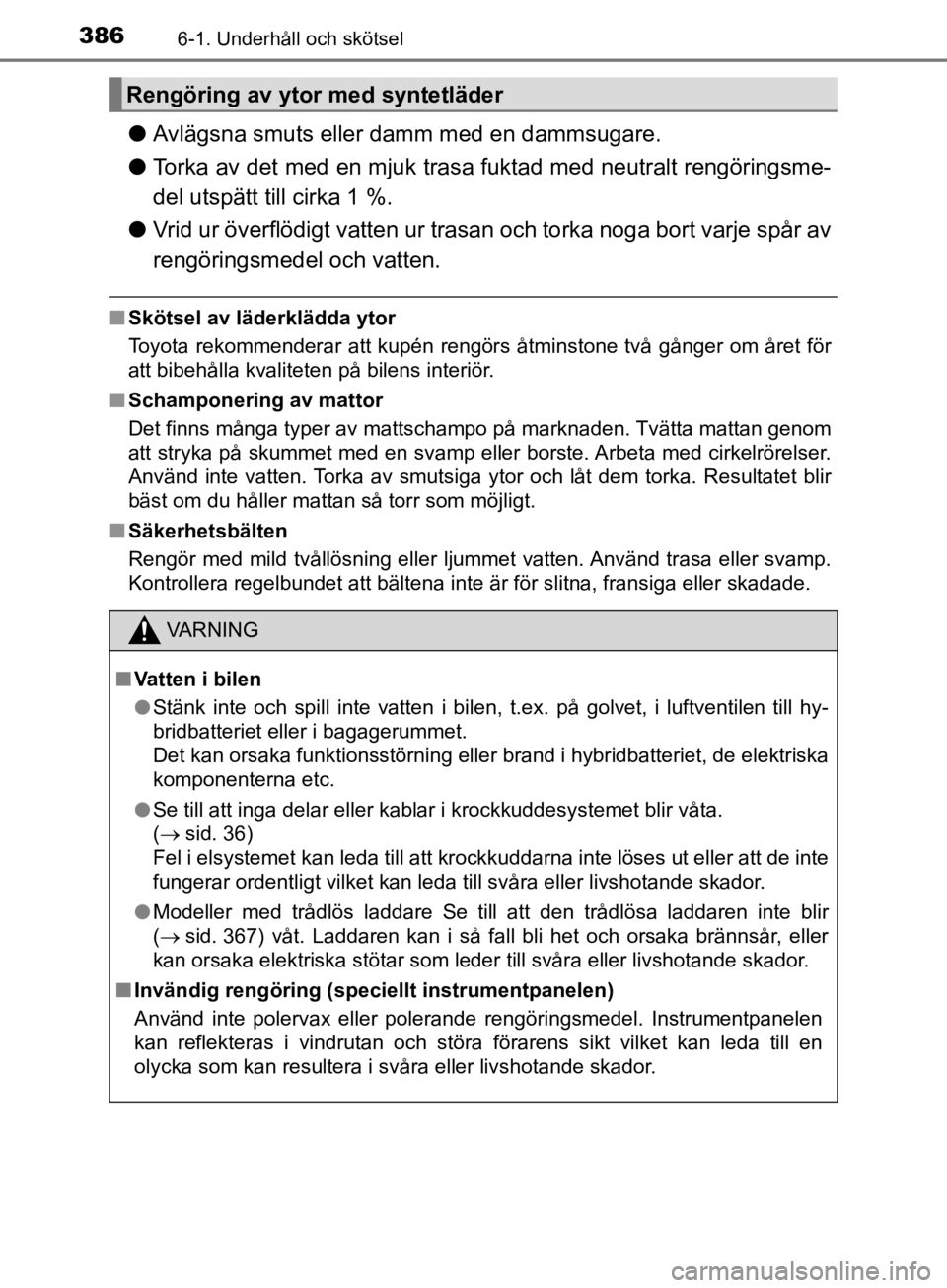 TOYOTA CAMRY 2019  Bruksanvisningar (in Swedish) 3866-1. Underhåll och skötsel
CAMRY_HV_OM33E11SE
lAvlägsna smuts eller damm med en dammsugare.
l Torka av det med en mjuk trasa  fuktad med neutralt rengöringsme-
del utspätt till cirka 1 %.
l Vr TOYOTA CAMRY 2019  Bruksanvisningar (in Swedish) 3866-1. Underhåll och skötsel
CAMRY_HV_OM33E11SE
lAvlägsna smuts eller damm med en dammsugare.
l Torka av det med en mjuk trasa  fuktad med neutralt rengöringsme-
del utspätt till cirka 1 %.
l Vr