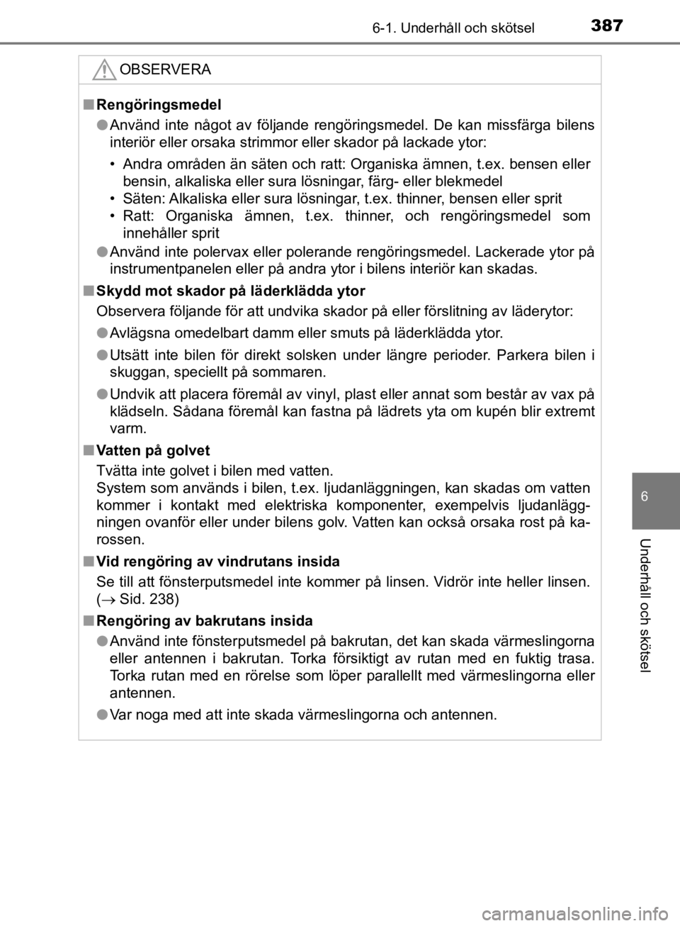 TOYOTA CAMRY 2019  Bruksanvisningar (in Swedish) 3876-1. Underhåll och skötsel
CAMRY_HV_OM33E11SE
6
Underhåll och skötsel
OBSERVERA
nRengöringsmedel
l Använd inte något av följande rengöringsmedel. De kan missfärga bilens
interiör eller o TOYOTA CAMRY 2019  Bruksanvisningar (in Swedish) 3876-1. Underhåll och skötsel
CAMRY_HV_OM33E11SE
6
Underhåll och skötsel
OBSERVERA
nRengöringsmedel
l Använd inte något av följande rengöringsmedel. De kan missfärga bilens
interiör eller o