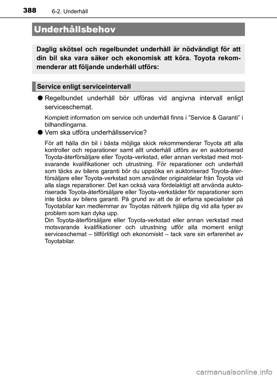 TOYOTA CAMRY 2019  Bruksanvisningar (in Swedish) 388
CAMRY_HV_OM33E11SE
6-2. Underhåll
lRegelbundet underhåll bör utföras vid angivna intervall enligt
serviceschemat.
Komplett information om service och underhåll finns i ”Service & Garanti” TOYOTA CAMRY 2019  Bruksanvisningar (in Swedish) 388
CAMRY_HV_OM33E11SE
6-2. Underhåll
lRegelbundet underhåll bör utföras vid angivna intervall enligt
serviceschemat.
Komplett information om service och underhåll finns i ”Service & Garanti”