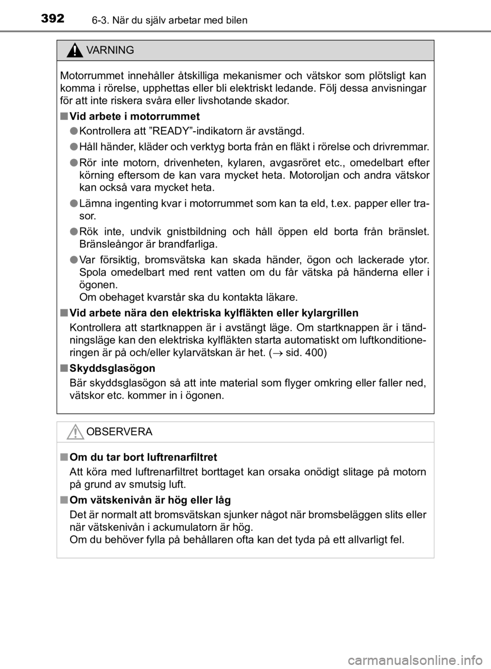 TOYOTA CAMRY 2019  Bruksanvisningar (in Swedish) 3926-3. När du själv arbetar med bilen
CAMRY_HV_OM33E11SE
VA R N I N G
Motorrummet innehåller åtskilliga mekanismer och vätskor som plötsligt kan
komma i rörelse, upphettas eller bli elektriskt TOYOTA CAMRY 2019  Bruksanvisningar (in Swedish) 3926-3. När du själv arbetar med bilen
CAMRY_HV_OM33E11SE
VA R N I N G
Motorrummet innehåller åtskilliga mekanismer och vätskor som plötsligt kan
komma i rörelse, upphettas eller bli elektriskt