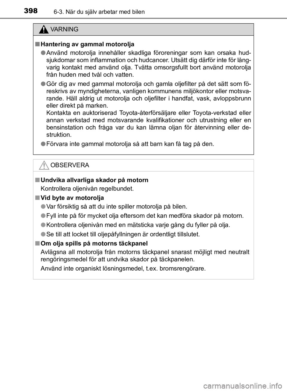 TOYOTA CAMRY 2019  Bruksanvisningar (in Swedish) 3986-3. När du själv arbetar med bilen
CAMRY_HV_OM33E11SE
VA R N I N G
nHantering av gammal motorolja
l Använd motorolja innehåller skadliga föroreningar som kan orsaka hud-
sjukdomar som inflamm TOYOTA CAMRY 2019  Bruksanvisningar (in Swedish) 3986-3. När du själv arbetar med bilen
CAMRY_HV_OM33E11SE
VA R N I N G
nHantering av gammal motorolja
l Använd motorolja innehåller skadliga föroreningar som kan orsaka hud-
sjukdomar som inflamm