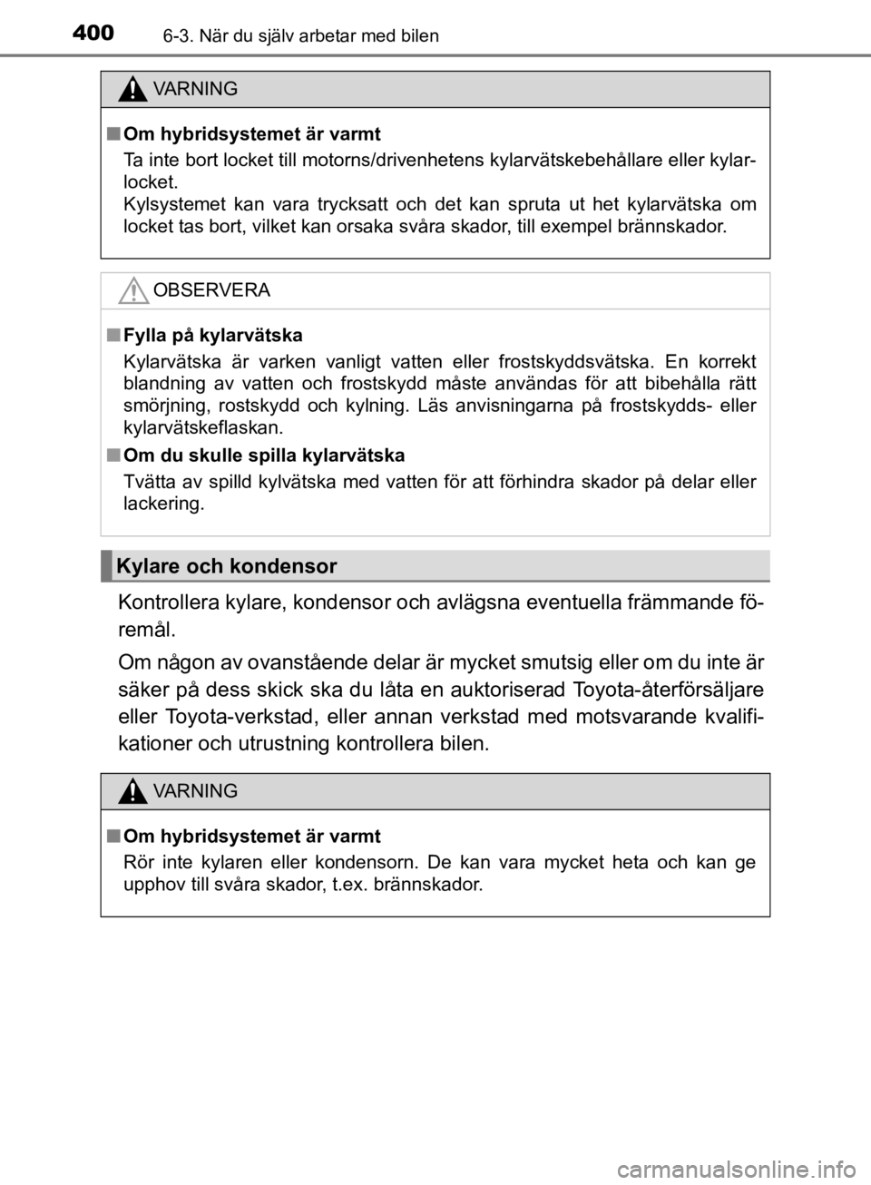 TOYOTA CAMRY 2019  Bruksanvisningar (in Swedish) 4006-3. När du själv arbetar med bilen
CAMRY_HV_OM33E11SE
Kontrollera kylare, kondensor och avlägsna eventuella främmande fö-
remål.
Om någon av ovanstående delar är mycket smutsig eller om d TOYOTA CAMRY 2019  Bruksanvisningar (in Swedish) 4006-3. När du själv arbetar med bilen
CAMRY_HV_OM33E11SE
Kontrollera kylare, kondensor och avlägsna eventuella främmande fö-
remål.
Om någon av ovanstående delar är mycket smutsig eller om d