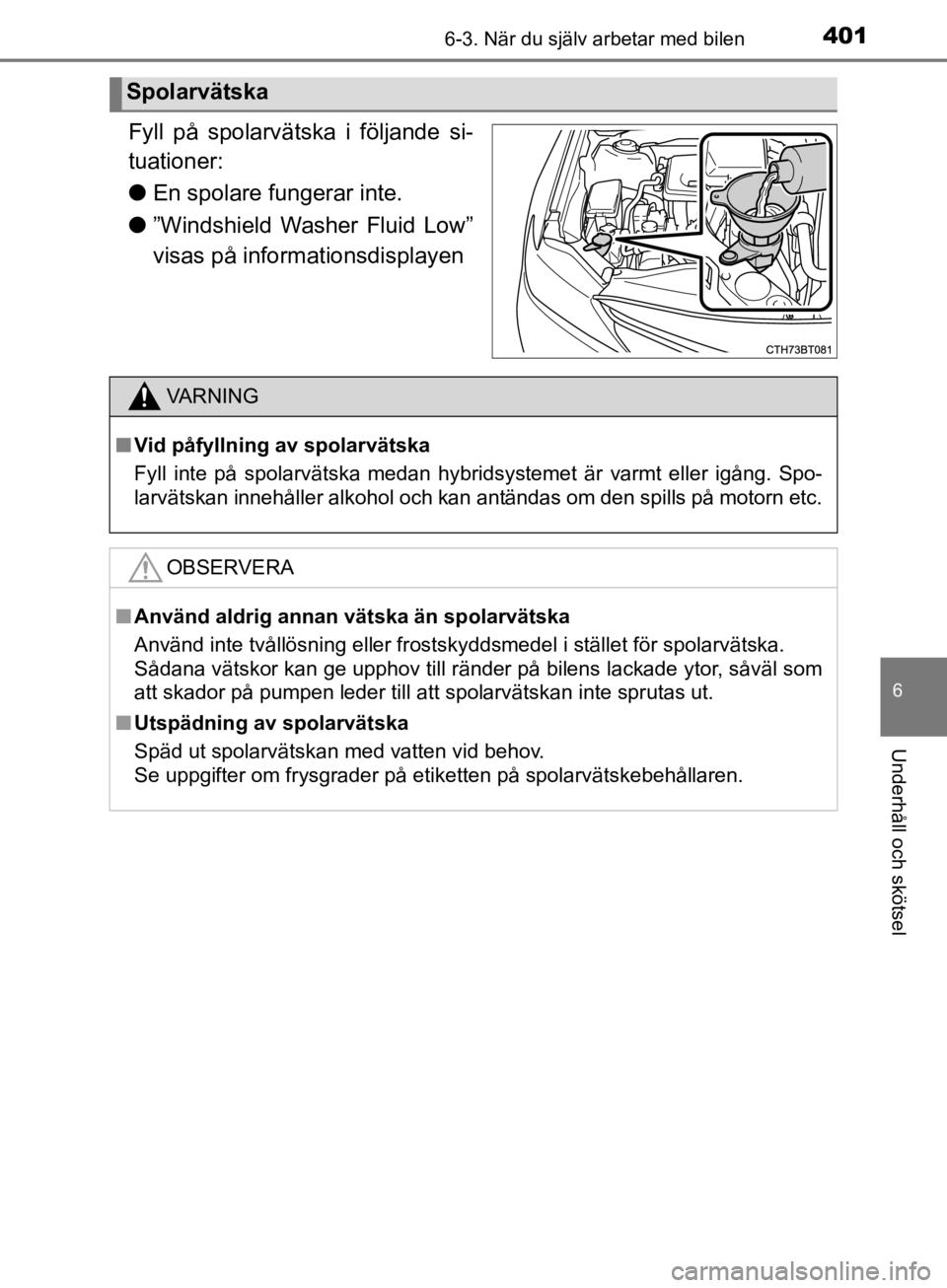 TOYOTA CAMRY 2019  Bruksanvisningar (in Swedish) 4016-3. När du själv arbetar med bilen
CAMRY_HV_OM33E11SE
6
Underhåll och skötsel
Fyll på spolarvätska i följande si-
tuationer:
lEn spolare fungerar inte.
l ”Windshield Washer Fluid Low”
v TOYOTA CAMRY 2019  Bruksanvisningar (in Swedish) 4016-3. När du själv arbetar med bilen
CAMRY_HV_OM33E11SE
6
Underhåll och skötsel
Fyll på spolarvätska i följande si-
tuationer:
lEn spolare fungerar inte.
l ”Windshield Washer Fluid Low”
v