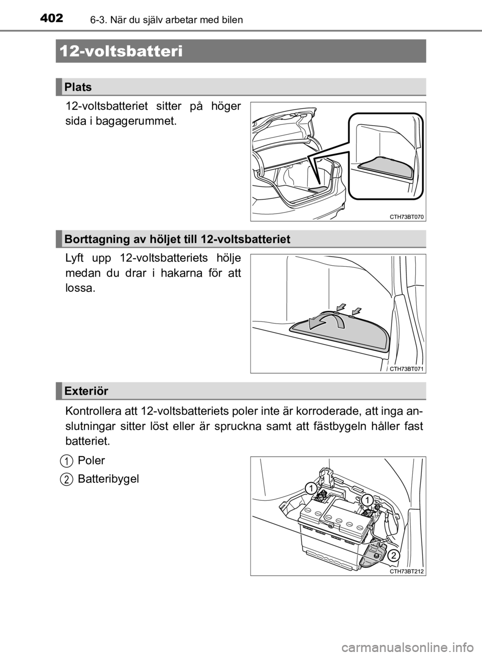 TOYOTA CAMRY 2019  Bruksanvisningar (in Swedish) 4026-3. När du själv arbetar med bilen
CAMRY_HV_OM33E11SE
12-voltsbatteriet sitter på höger
sida i bagagerummet.
Lyft upp 12-voltsbatteriets hölje
medan du drar i hakarna för att
lossa.
Kontroll TOYOTA CAMRY 2019  Bruksanvisningar (in Swedish) 4026-3. När du själv arbetar med bilen
CAMRY_HV_OM33E11SE
12-voltsbatteriet sitter på höger
sida i bagagerummet.
Lyft upp 12-voltsbatteriets hölje
medan du drar i hakarna för att
lossa.
Kontroll