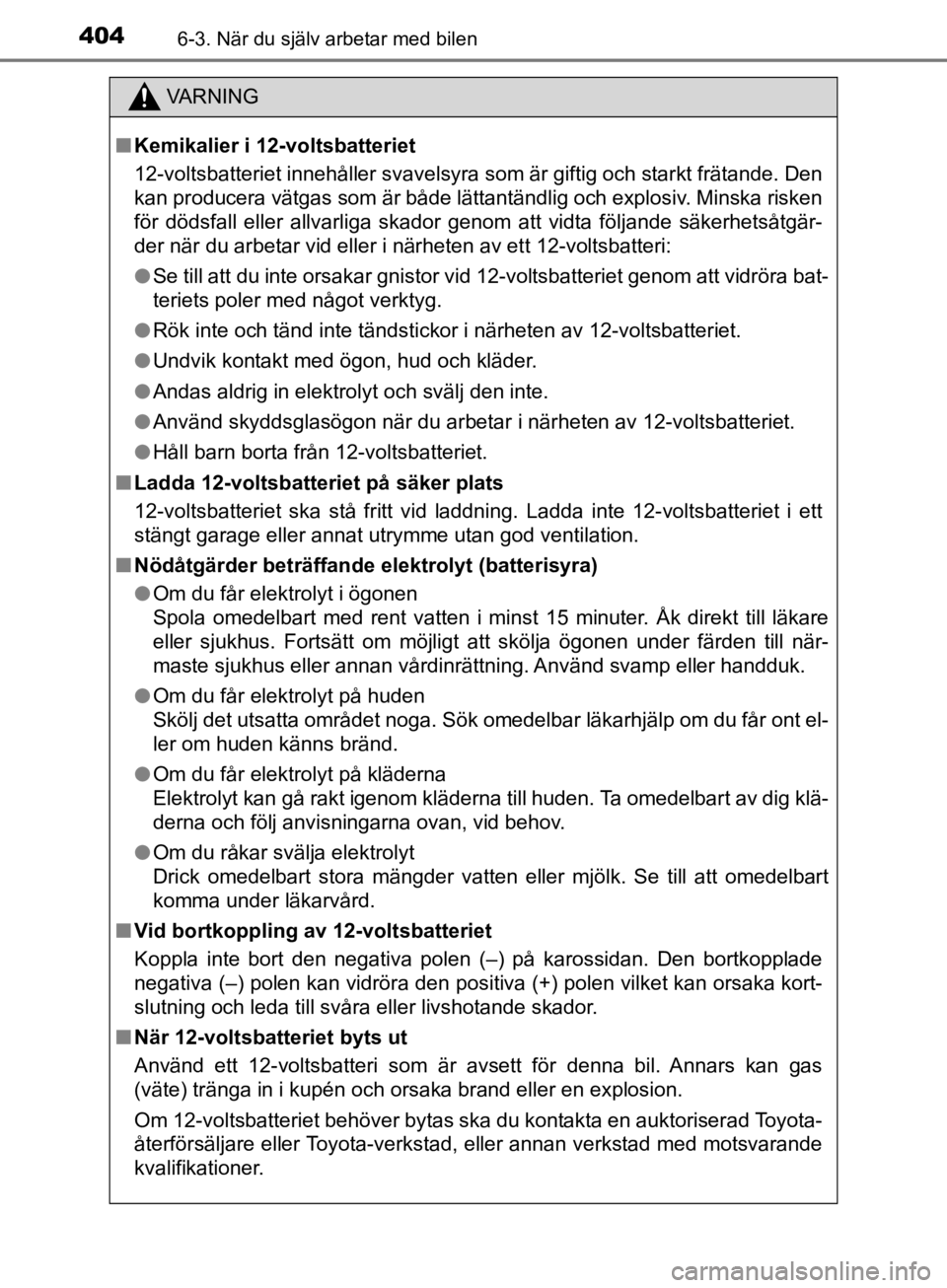 TOYOTA CAMRY 2019  Bruksanvisningar (in Swedish) 4046-3. När du själv arbetar med bilen
CAMRY_HV_OM33E11SE
VA R N I N G
nKemikalier i 12-voltsbatteriet
12-voltsbatteriet innehåller svavelsyra som är giftig och starkt frätande. Den
kan producera TOYOTA CAMRY 2019  Bruksanvisningar (in Swedish) 4046-3. När du själv arbetar med bilen
CAMRY_HV_OM33E11SE
VA R N I N G
nKemikalier i 12-voltsbatteriet
12-voltsbatteriet innehåller svavelsyra som är giftig och starkt frätande. Den
kan producera