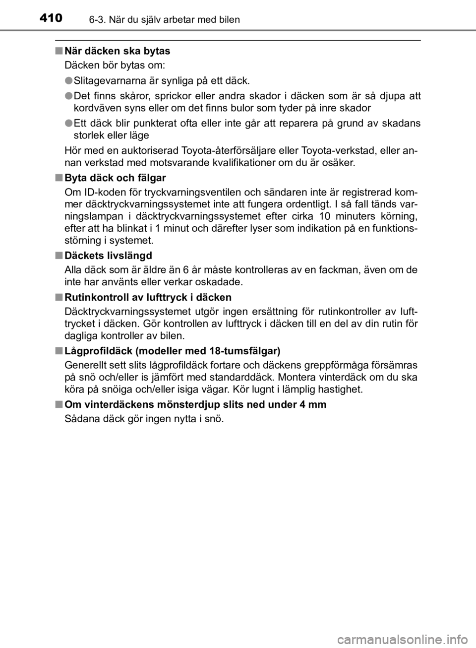 TOYOTA CAMRY 2019  Bruksanvisningar (in Swedish) 4106-3. När du själv arbetar med bilen
CAMRY_HV_OM33E11SE
nNär däcken ska bytas
Däcken bör bytas om:
lSlitagevarnarna är synliga på ett däck.
l Det finns skåror, sprickor eller andra skador  TOYOTA CAMRY 2019  Bruksanvisningar (in Swedish) 4106-3. När du själv arbetar med bilen
CAMRY_HV_OM33E11SE
nNär däcken ska bytas
Däcken bör bytas om:
lSlitagevarnarna är synliga på ett däck.
l Det finns skåror, sprickor eller andra skador