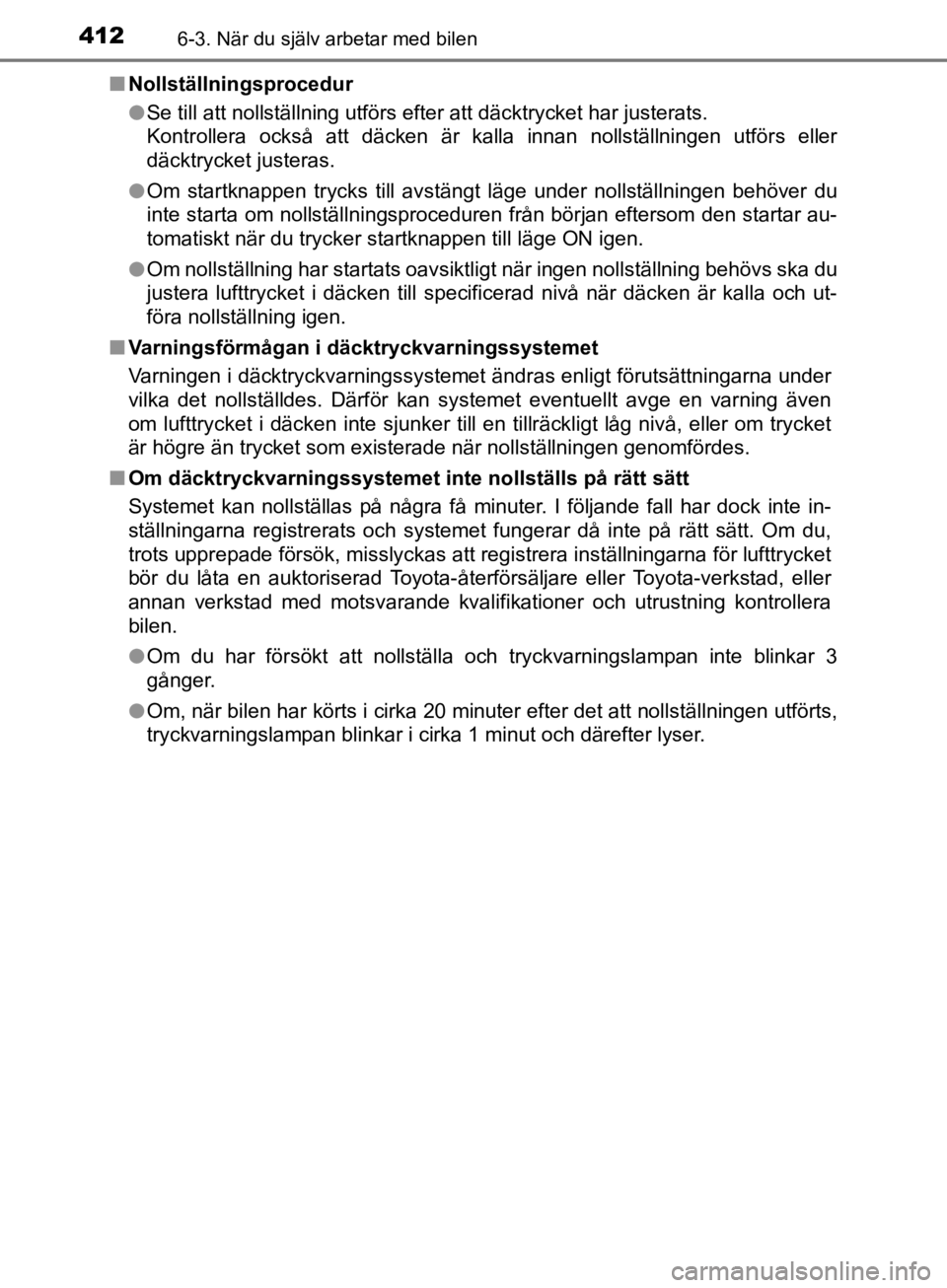 TOYOTA CAMRY 2019  Bruksanvisningar (in Swedish) 4126-3. När du själv arbetar med bilen
CAMRY_HV_OM33E11SEn
Nollställningsprocedur
lSe till att nollställning utförs efter att däcktrycket har justerats. 
Kontrollera också att däcken är kalla TOYOTA CAMRY 2019  Bruksanvisningar (in Swedish) 4126-3. När du själv arbetar med bilen
CAMRY_HV_OM33E11SEn
Nollställningsprocedur
lSe till att nollställning utförs efter att däcktrycket har justerats. 
Kontrollera också att däcken är kalla
