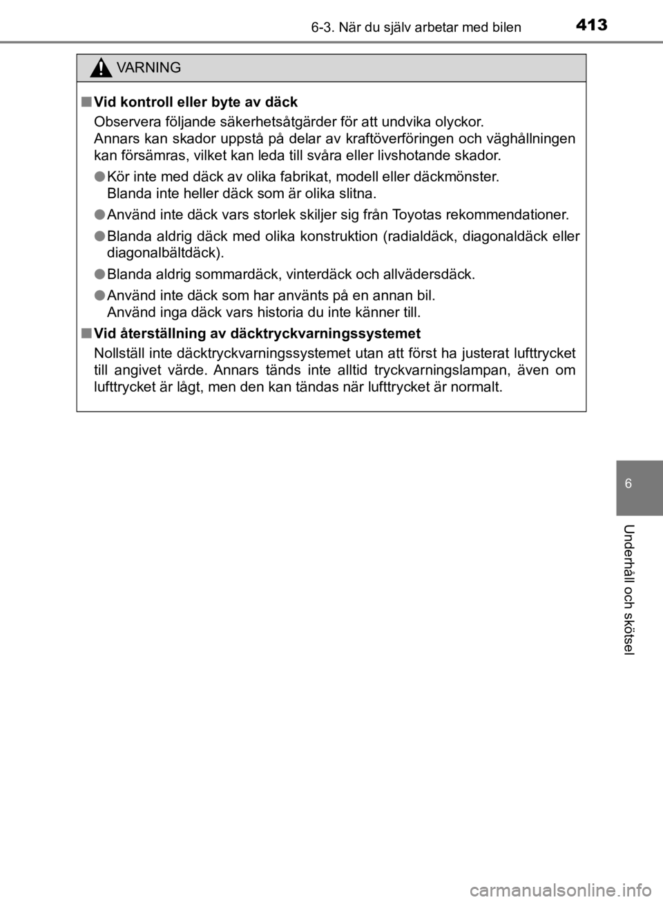 TOYOTA CAMRY 2019  Bruksanvisningar (in Swedish) 4136-3. När du själv arbetar med bilen
CAMRY_HV_OM33E11SE
6
Underhåll och skötsel
VA R N I N G
nVid kontroll eller byte av däck
Observera följande säkerhetsåtgärder för att undvika olyckor.
 TOYOTA CAMRY 2019  Bruksanvisningar (in Swedish) 4136-3. När du själv arbetar med bilen
CAMRY_HV_OM33E11SE
6
Underhåll och skötsel
VA R N I N G
nVid kontroll eller byte av däck
Observera följande säkerhetsåtgärder för att undvika olyckor.