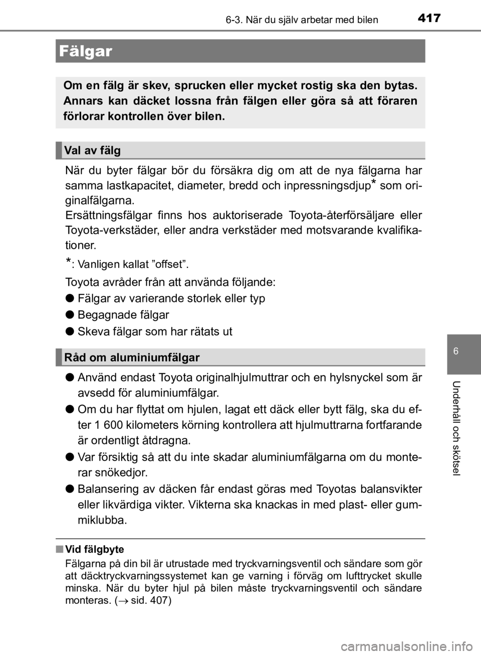 TOYOTA CAMRY 2019  Bruksanvisningar (in Swedish) 4176-3. När du själv arbetar med bilen
CAMRY_HV_OM33E11SE
6
Underhåll och skötsel
När du byter fälgar bör du försäkra dig om att de nya fälgarna har
samma lastkapacitet, diameter, bredd och  TOYOTA CAMRY 2019  Bruksanvisningar (in Swedish) 4176-3. När du själv arbetar med bilen
CAMRY_HV_OM33E11SE
6
Underhåll och skötsel
När du byter fälgar bör du försäkra dig om att de nya fälgarna har
samma lastkapacitet, diameter, bredd och