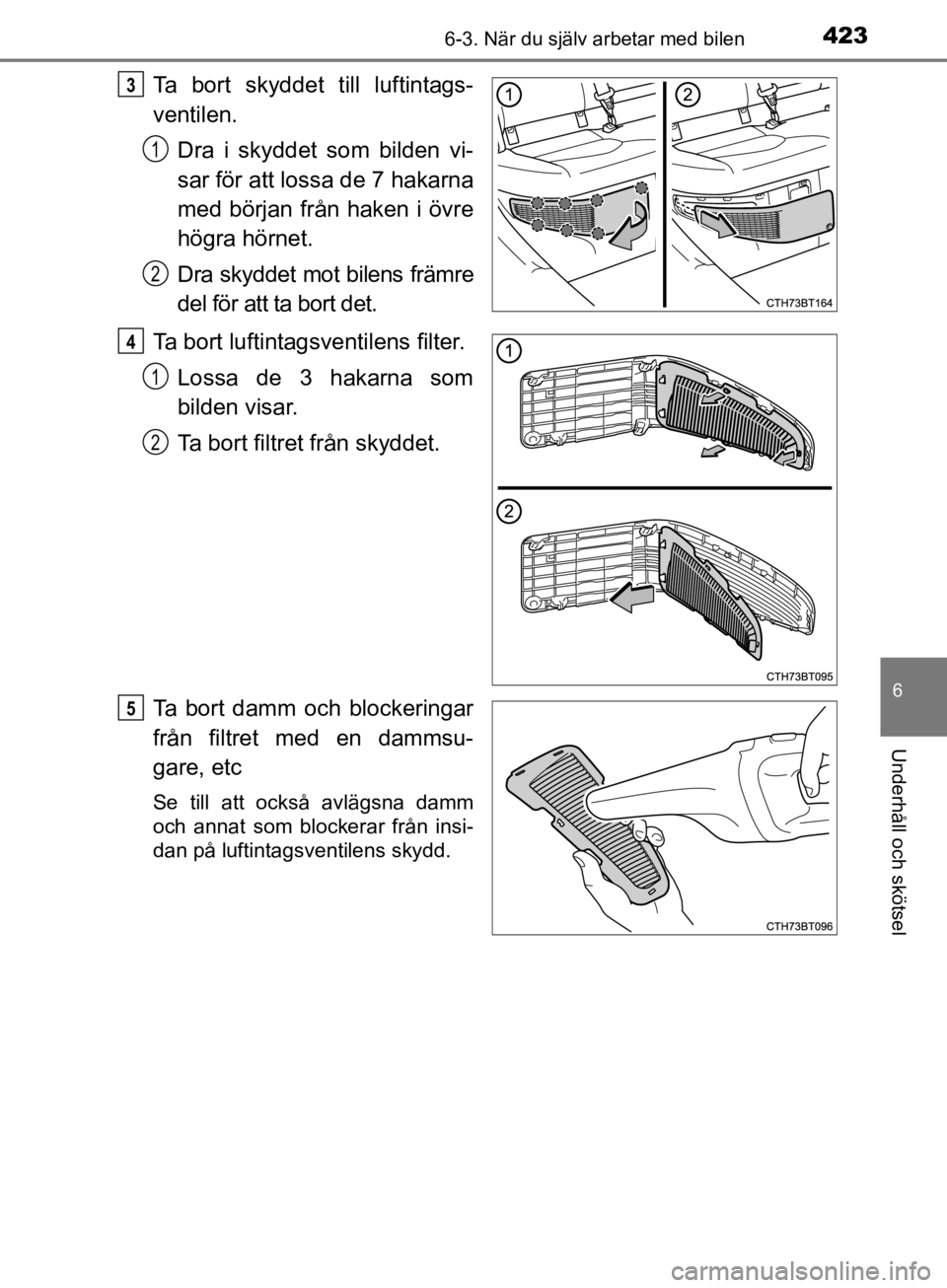 TOYOTA CAMRY 2019  Bruksanvisningar (in Swedish) 4236-3. När du själv arbetar med bilen
CAMRY_HV_OM33E11SE
6
Underhåll och skötsel
Ta bort skyddet till luftintags-
ventilen.Dra i skyddet som bilden vi-
sar för att lossa de 7 hakarna
med början TOYOTA CAMRY 2019  Bruksanvisningar (in Swedish) 4236-3. När du själv arbetar med bilen
CAMRY_HV_OM33E11SE
6
Underhåll och skötsel
Ta bort skyddet till luftintags-
ventilen.Dra i skyddet som bilden vi-
sar för att lossa de 7 hakarna
med början
