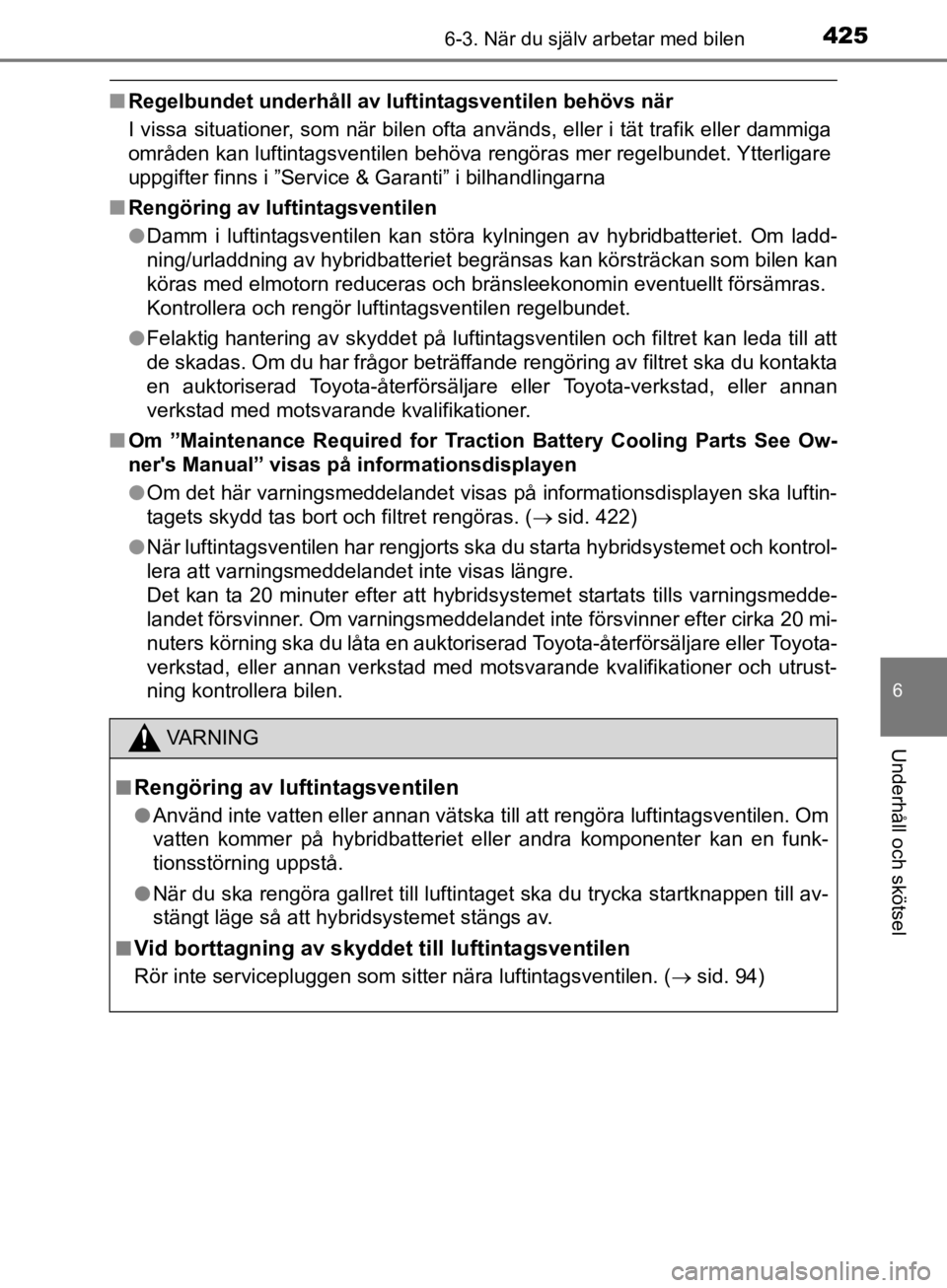 TOYOTA CAMRY 2019  Bruksanvisningar (in Swedish) 4256-3. När du själv arbetar med bilen
CAMRY_HV_OM33E11SE
6
Underhåll och skötsel
nRegelbundet underhåll av luftintagsventilen behövs när
I vissa situationer, som när bilen ofta används, elle TOYOTA CAMRY 2019  Bruksanvisningar (in Swedish) 4256-3. När du själv arbetar med bilen
CAMRY_HV_OM33E11SE
6
Underhåll och skötsel
nRegelbundet underhåll av luftintagsventilen behövs när
I vissa situationer, som när bilen ofta används, elle