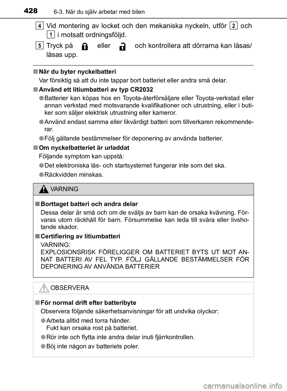 TOYOTA CAMRY 2019  Bruksanvisningar (in Swedish) 4286-3. När du själv arbetar med bilen
CAMRY_HV_OM33E11SE
Vid montering av locket och den mekaniska nyckeln, utför   och
 i motsatt ordningsföljd.
Tryck på   eller   och kontrollera att dörrarna TOYOTA CAMRY 2019  Bruksanvisningar (in Swedish) 4286-3. När du själv arbetar med bilen
CAMRY_HV_OM33E11SE
Vid montering av locket och den mekaniska nyckeln, utför   och
 i motsatt ordningsföljd.
Tryck på   eller   och kontrollera att dörrarna