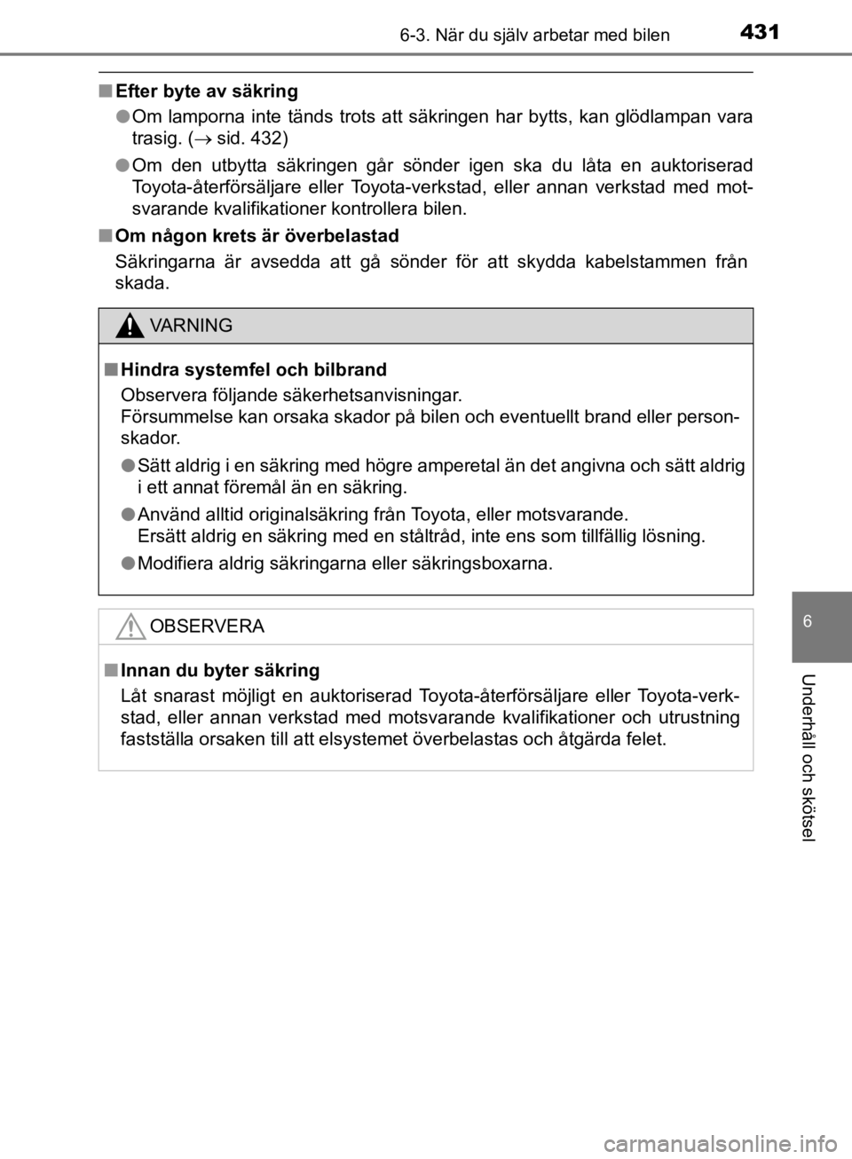 TOYOTA CAMRY 2019  Bruksanvisningar (in Swedish) 4316-3. När du själv arbetar med bilen
CAMRY_HV_OM33E11SE
6
Underhåll och skötsel
nEfter byte av säkring
lOm lamporna inte tänds trots att sä kringen har bytts, kan glödlampan vara
trasig. ( 